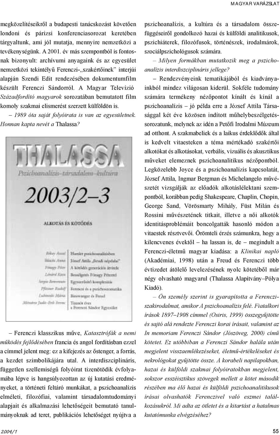 Sándorról. A Magyar Televízió Századfordító magyarok sorozatában bemutatott film komoly szakmai elismerést szerzett külföldön is. 1989 óta saját folyóirata is van az egyesületnek.