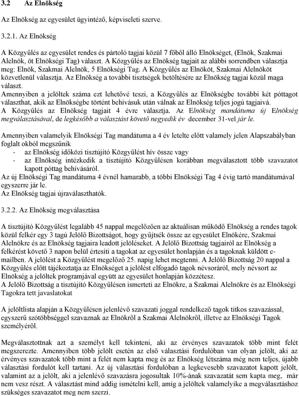 A Közgyűlés az Elnökség tagjait az alábbi sorrendben választja meg: Elnök, Szakmai Alelnök, 5 Elnökségi Tag. A Közgyűlés az Elnököt, Szakmai Alelnököt közvetlenül választja.