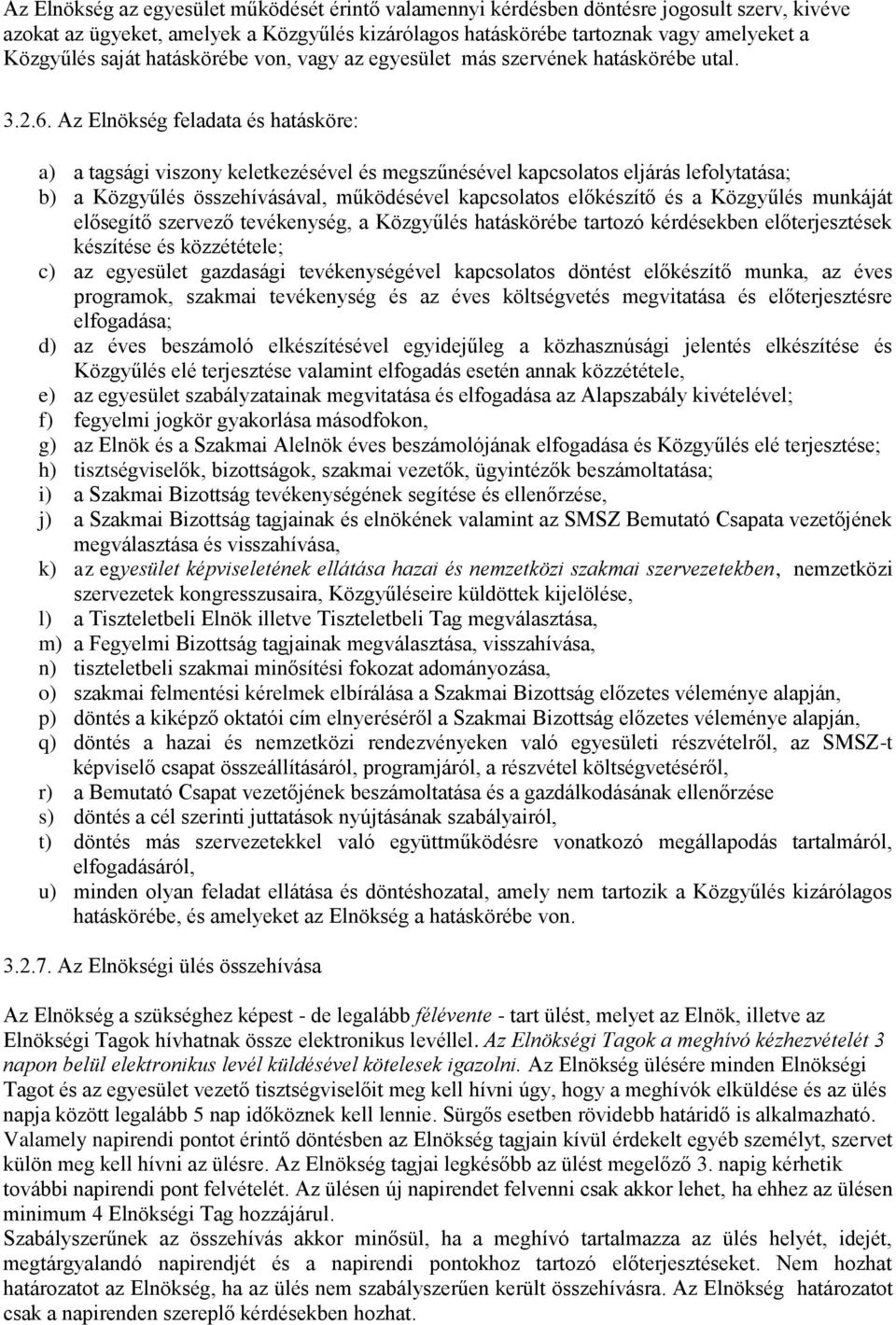 Az Elnökség feladata és hatásköre: a) a tagsági viszony keletkezésével és megszűnésével kapcsolatos eljárás lefolytatása; b) a Közgyűlés összehívásával, működésével kapcsolatos előkészítő és a