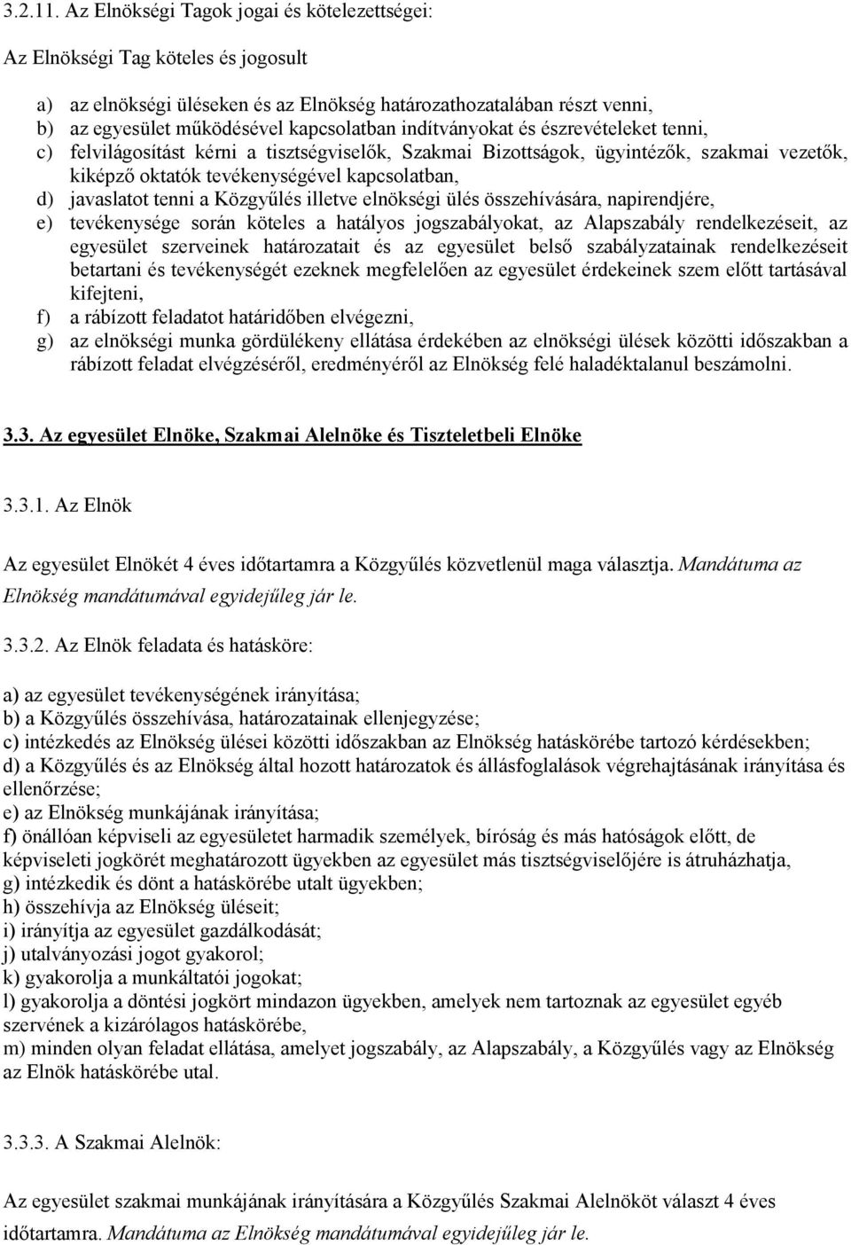 indítványokat és észrevételeket tenni, c) felvilágosítást kérni a tisztségviselők, Szakmai Bizottságok, ügyintézők, szakmai vezetők, kiképző oktatók tevékenységével kapcsolatban, d) javaslatot tenni