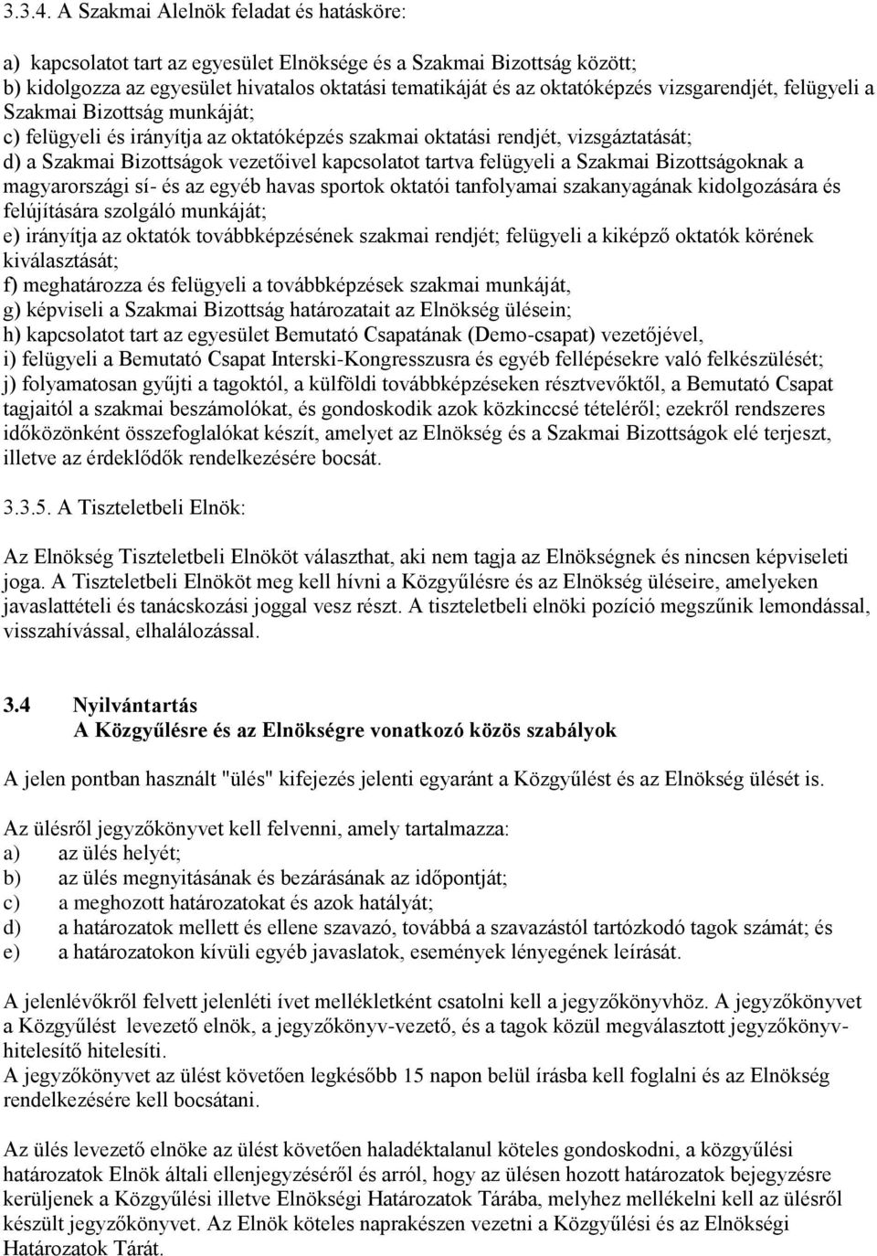 vizsgarendjét, felügyeli a Szakmai Bizottság munkáját; c) felügyeli és irányítja az oktatóképzés szakmai oktatási rendjét, vizsgáztatását; d) a Szakmai Bizottságok vezetőivel kapcsolatot tartva