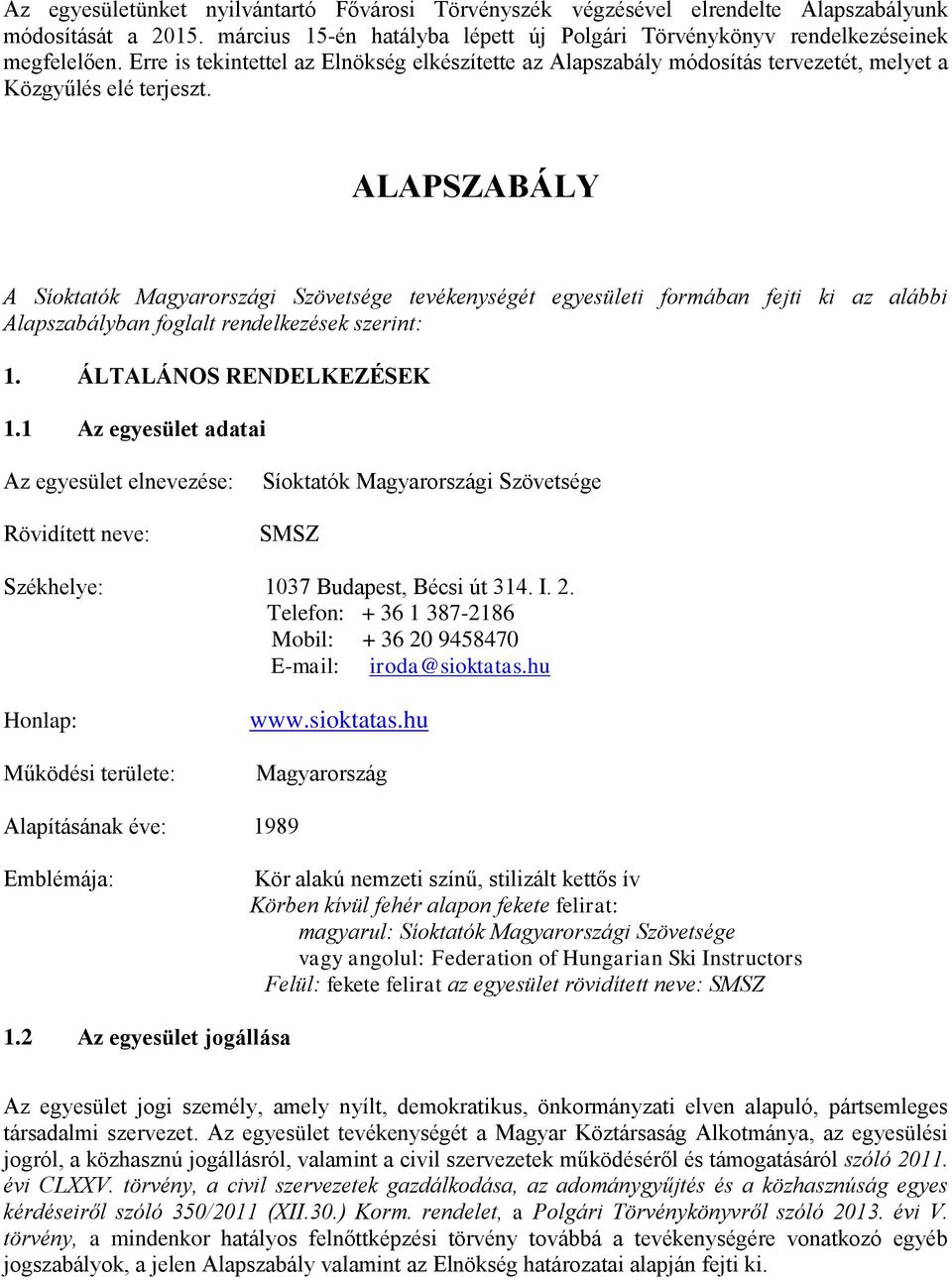 ALAPSZABÁLY A Síoktatók Magyarországi Szövetsége tevékenységét egyesületi formában fejti ki az alábbi Alapszabályban foglalt rendelkezések szerint: 1. ÁLTALÁNOS RENDELKEZÉSEK 1.