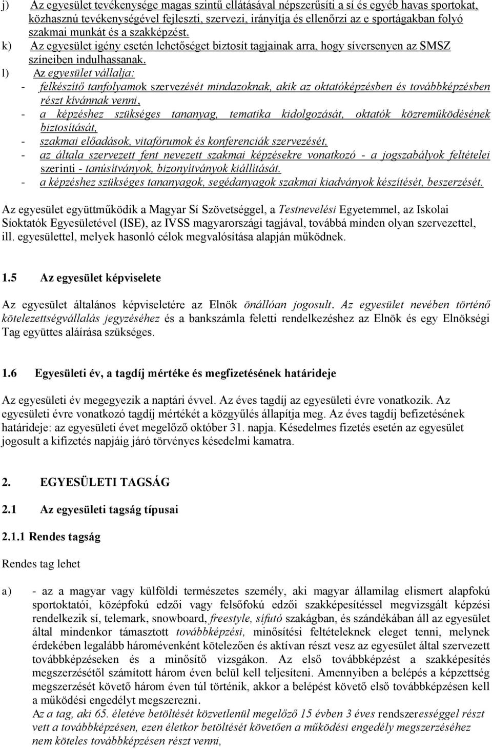 l) Az egyesület vállalja: - felkészítő tanfolyamok szervezését mindazoknak, akik az oktatóképzésben és továbbképzésben részt kívánnak venni, - a képzéshez szükséges tananyag, tematika kidolgozását,