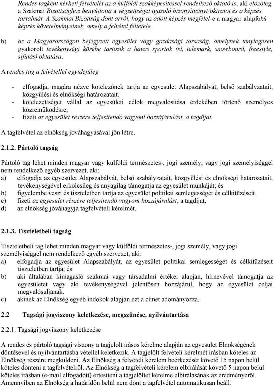 A Szakmai Bizottság dönt arról, hogy az adott képzés megfelel-e a magyar alapfokú képzés követelményeinek, amely a felvétel feltétele, b) az a Magyarországon bejegyzett egyesület vagy gazdasági