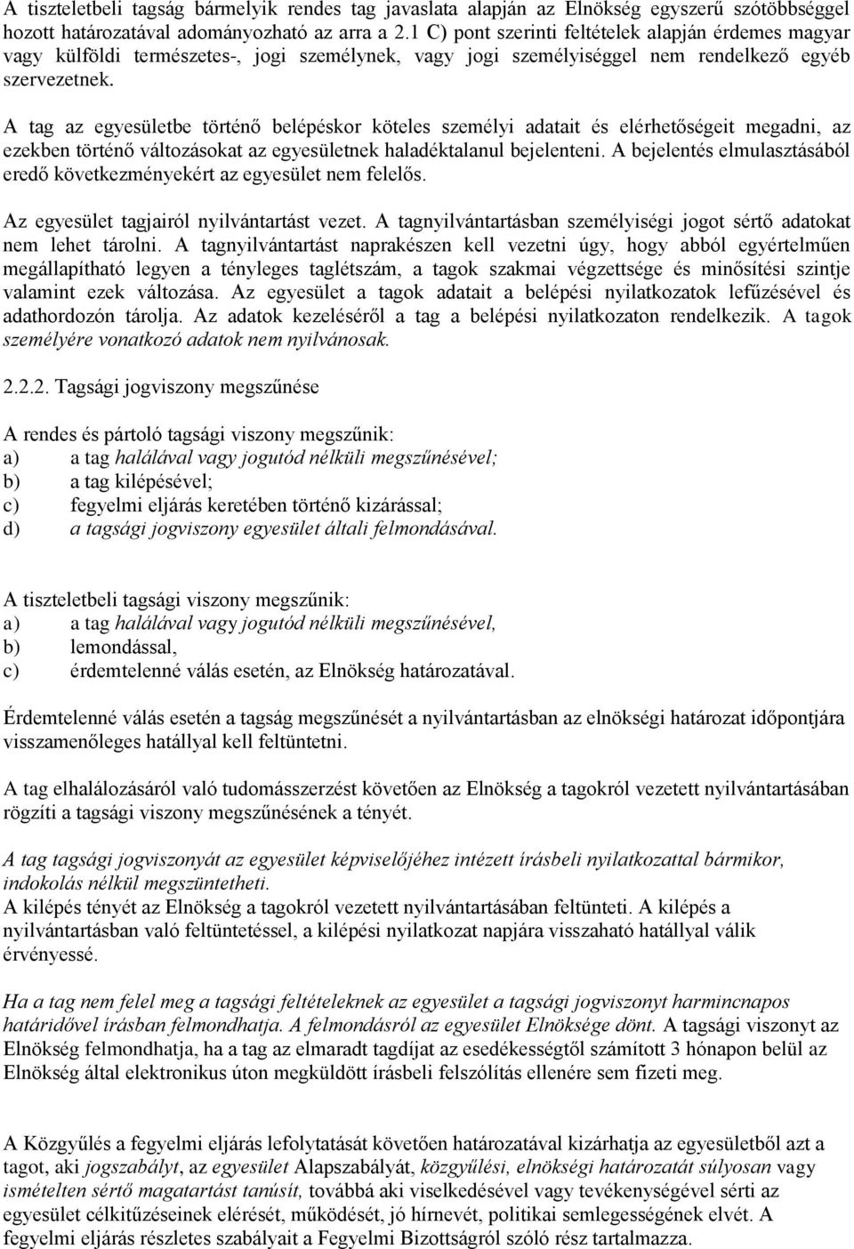 A tag az egyesületbe történő belépéskor köteles személyi adatait és elérhetőségeit megadni, az ezekben történő változásokat az egyesületnek haladéktalanul bejelenteni.