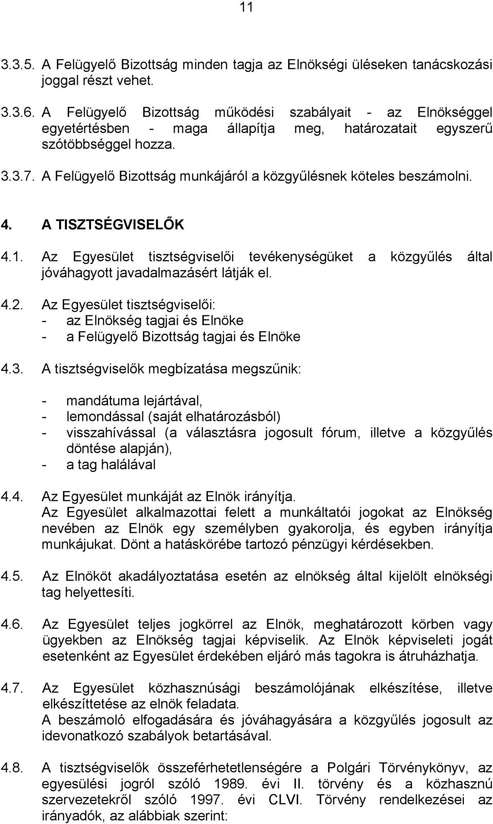 A Felügyelő Bizottság munkájáról a közgyűlésnek köteles beszámolni. 4. A TISZTSÉGVISELŐK 4.1. Az Egyesület tisztségviselői tevékenységüket a közgyűlés által jóváhagyott javadalmazásért látják el. 4.2.