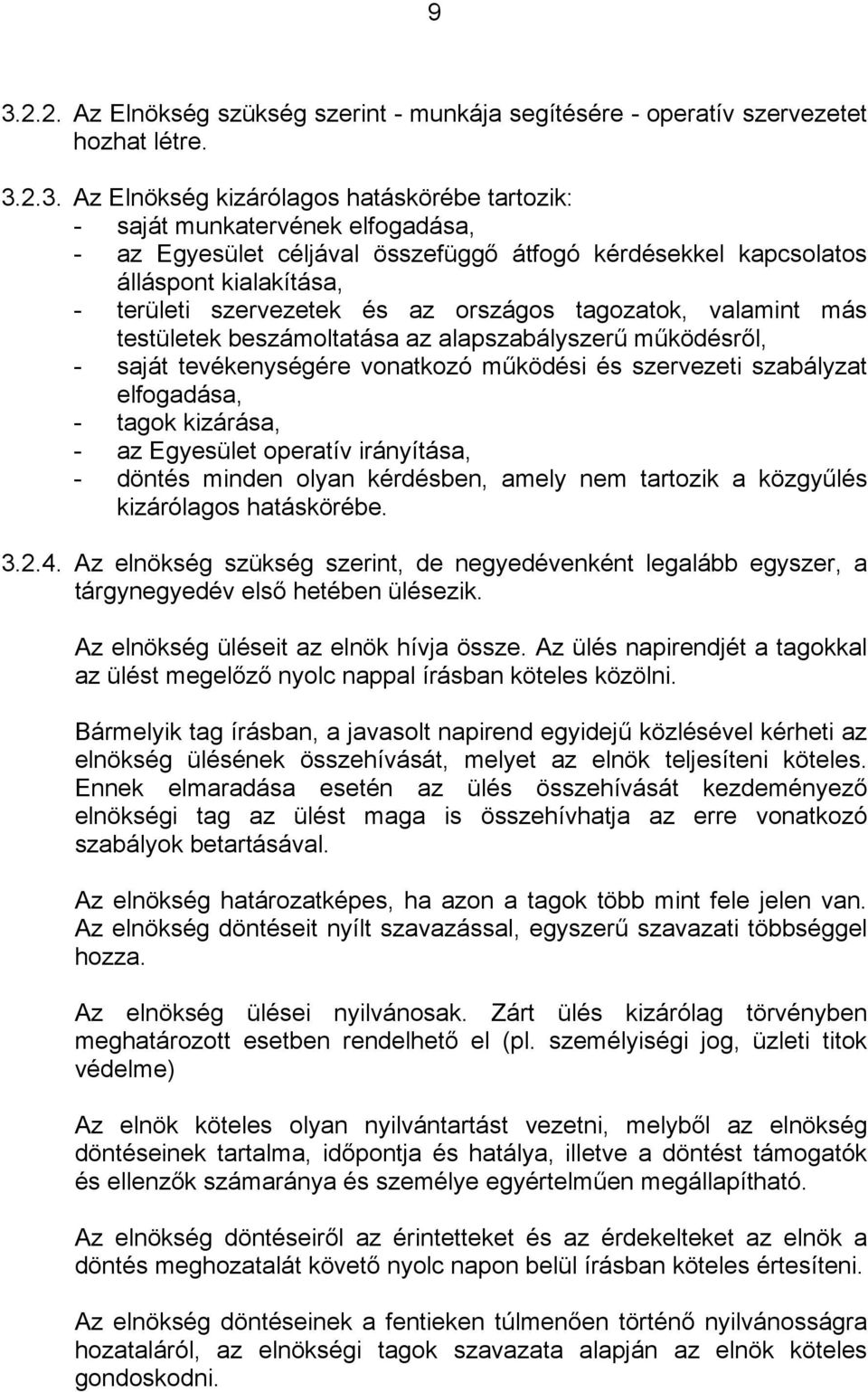 saját tevékenységére vonatkozó működési és szervezeti szabályzat elfogadása, - tagok kizárása, - az Egyesület operatív irányítása, - döntés minden olyan kérdésben, amely nem tartozik a közgyűlés