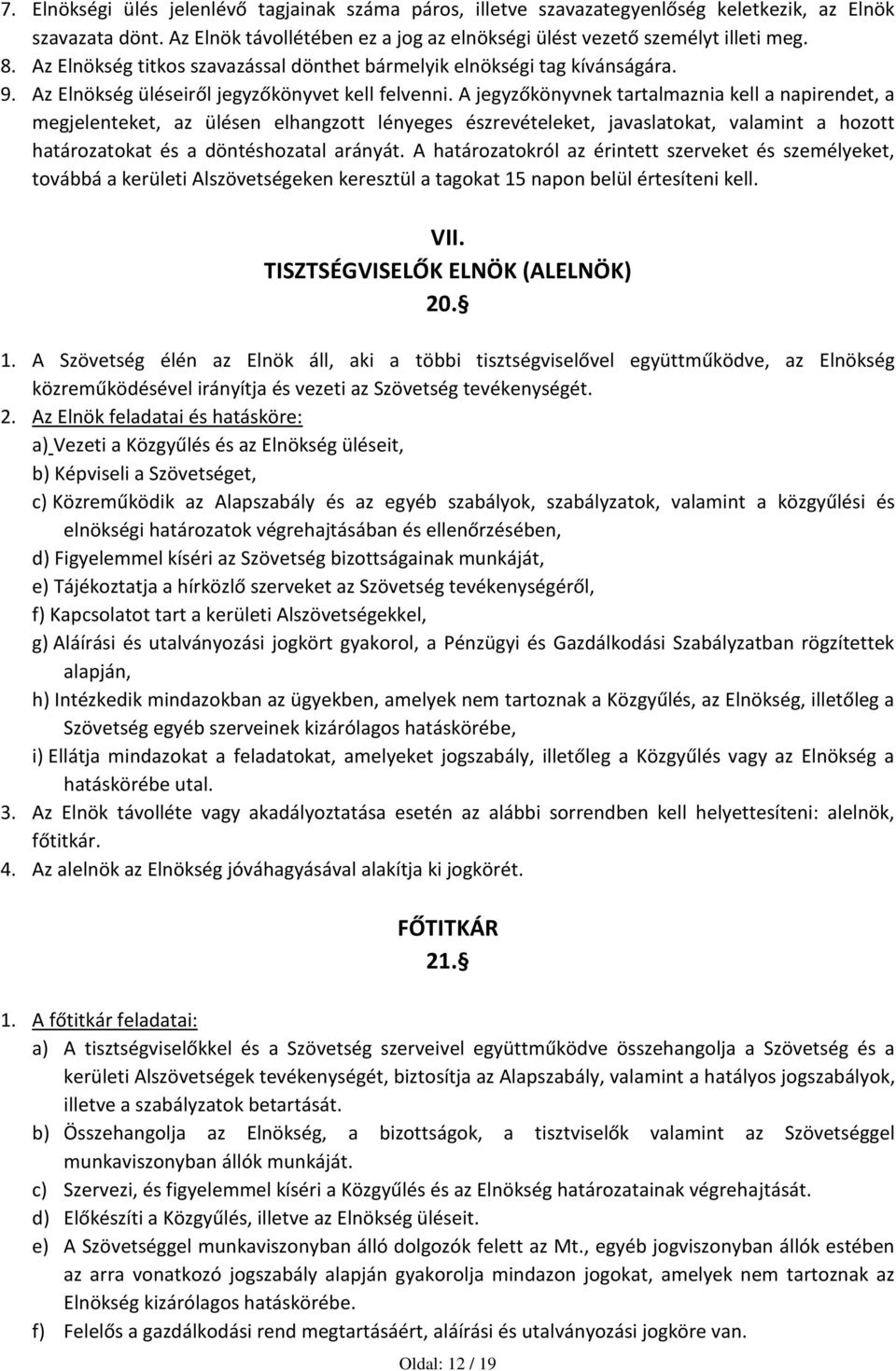 A jegyzőkönyvnek tartalmaznia kell a napirendet, a megjelenteket, az ülésen elhangzott lényeges észrevételeket, javaslatokat, valamint a hozott határozatokat és a döntéshozatal arányát.