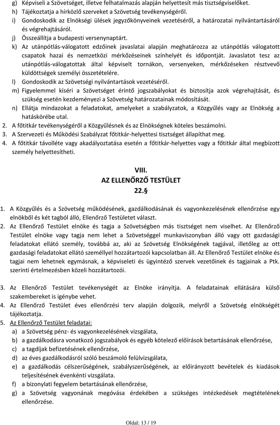 k) Az utánpótlás-válogatott edzőinek javaslatai alapján meghatározza az utánpótlás válogatott csapatok hazai és nemzetközi mérkőzéseinek színhelyét és időpontját.