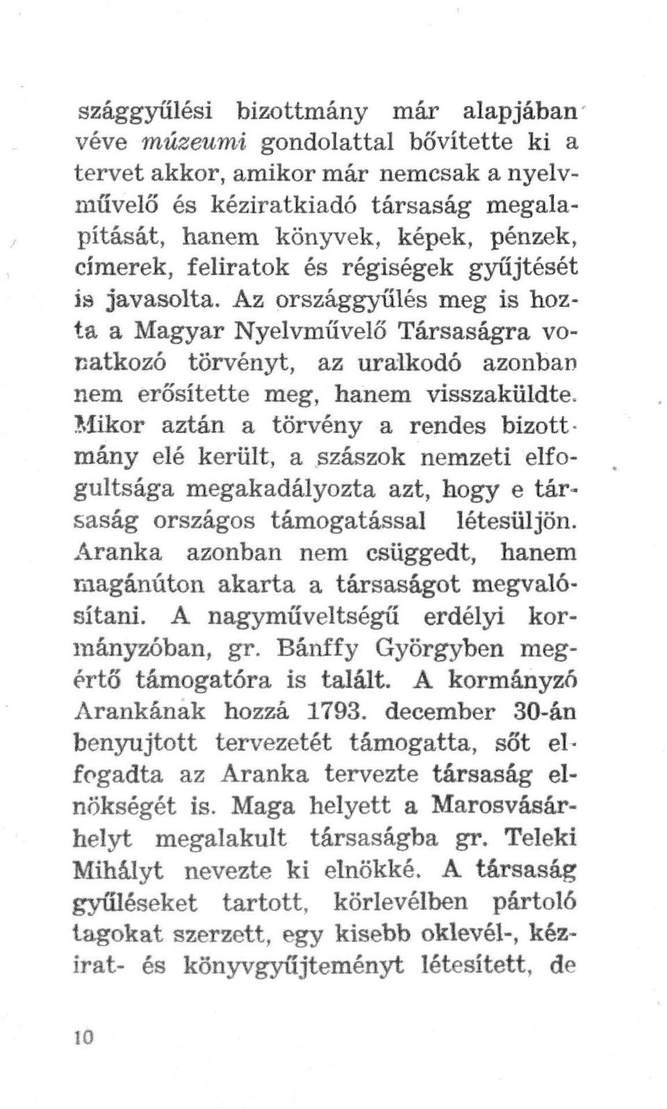 Líikor aztán a törvény a rendes bizottmány elé került, a szászok nemzeti elfogultsága megakadályozta azt, hogy e társaság országos támogatással létesüljön.