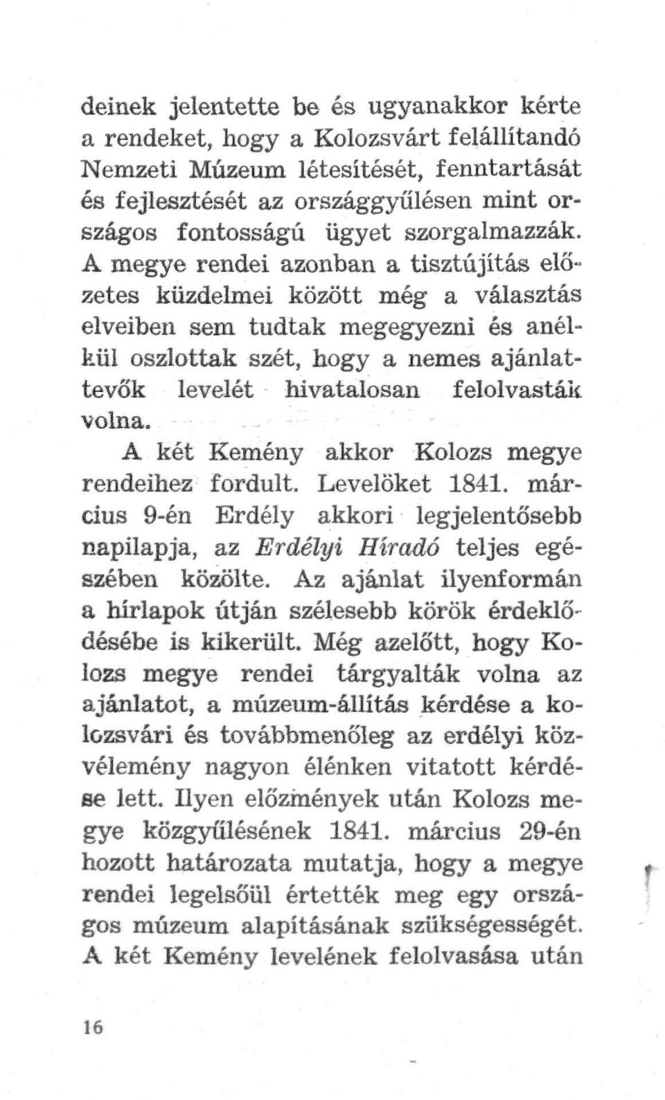 A megye rendéi azonban a tisztújítás előzetes küzdelmei között még a választás elveiben sem tudtak megegyezni és anélkül oszlottak szét, hogy a nemes ajánlattevők levelét hivatalosan felolvastálc