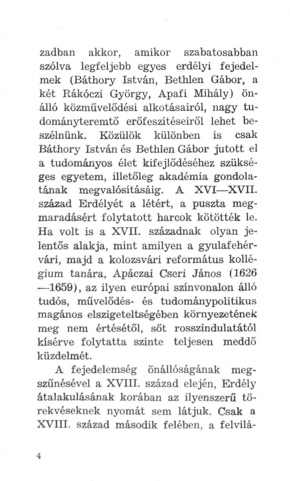 Közülök különben is csak Báthory István és Bethlen Gábor jutott el a tudományos élet kifejlődéséhez szükséges egyetem, Uletoleg akadémia gondolatának megvalósításáig. A XVI ^XVII.