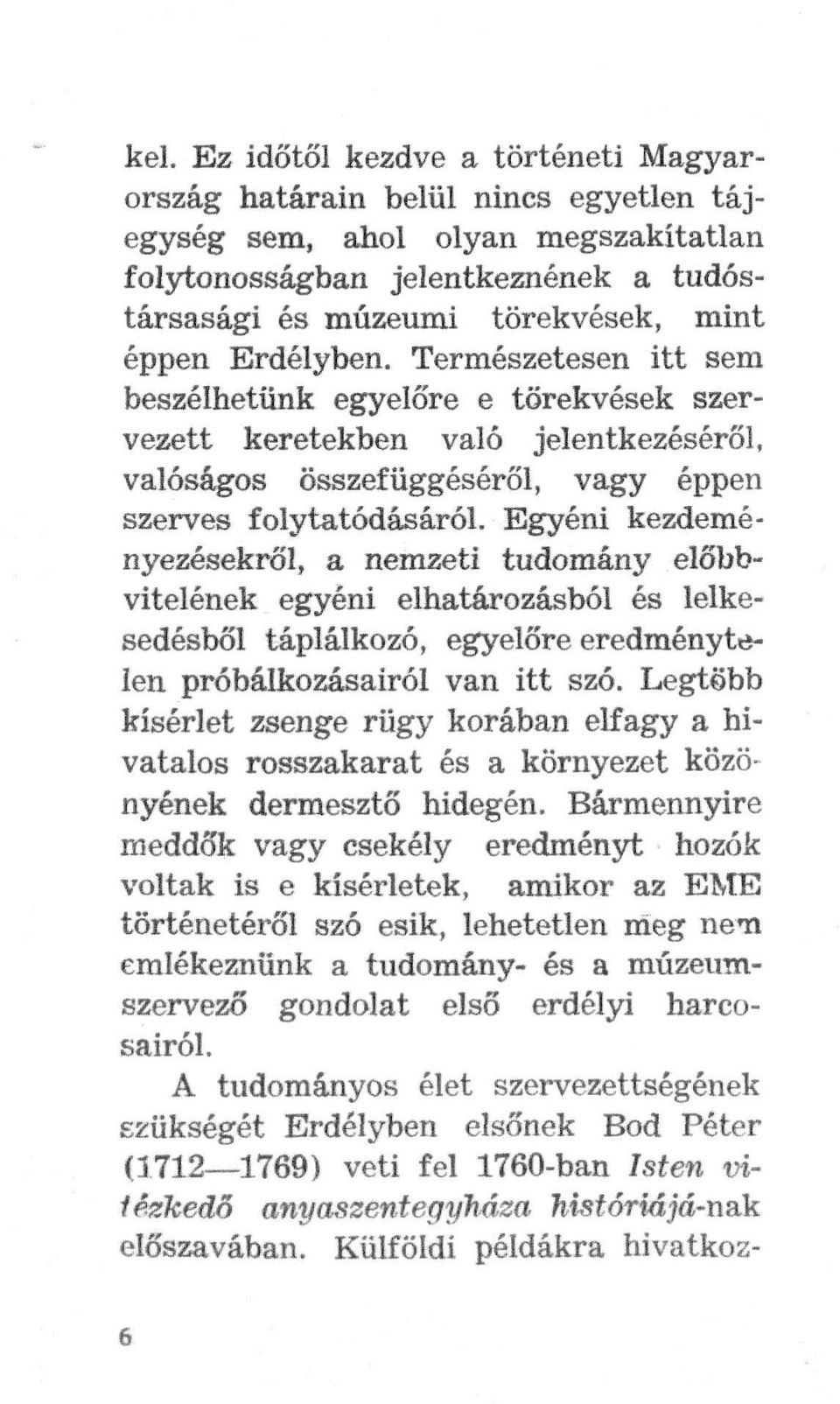 Egyéni kezdeményezésekről, a nemzeti tudomány előbbvitelének egyéni elhatározásból és lelkesedésből táplálkozó, egyelőre eredménytelen próbálkozásairól van itt sző.