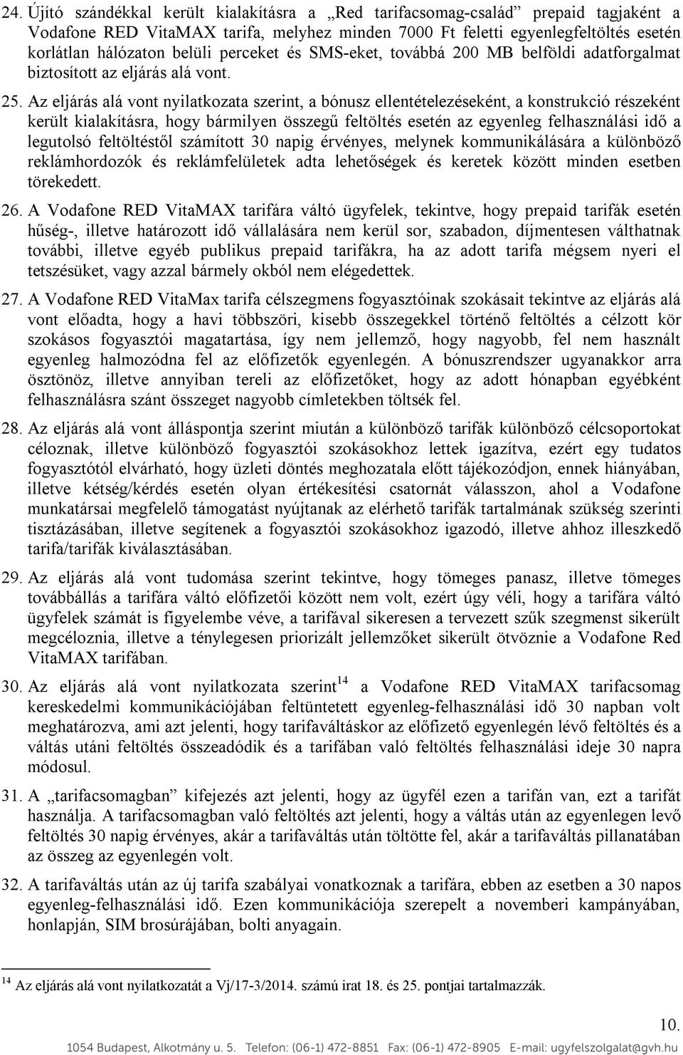 Az eljárás alá vont nyilatkozata szerint, a bónusz ellentételezéseként, a konstrukció részeként került kialakításra, hogy bármilyen összegű feltöltés esetén az egyenleg felhasználási idő a legutolsó