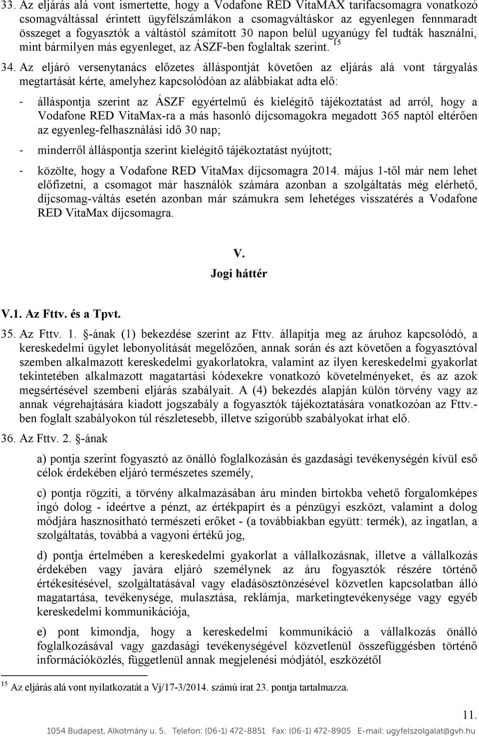 Az eljáró versenytanács előzetes álláspontját követően az eljárás alá vont tárgyalás megtartását kérte, amelyhez kapcsolódóan az alábbiakat adta elő: - álláspontja szerint az ÁSZF egyértelmű és