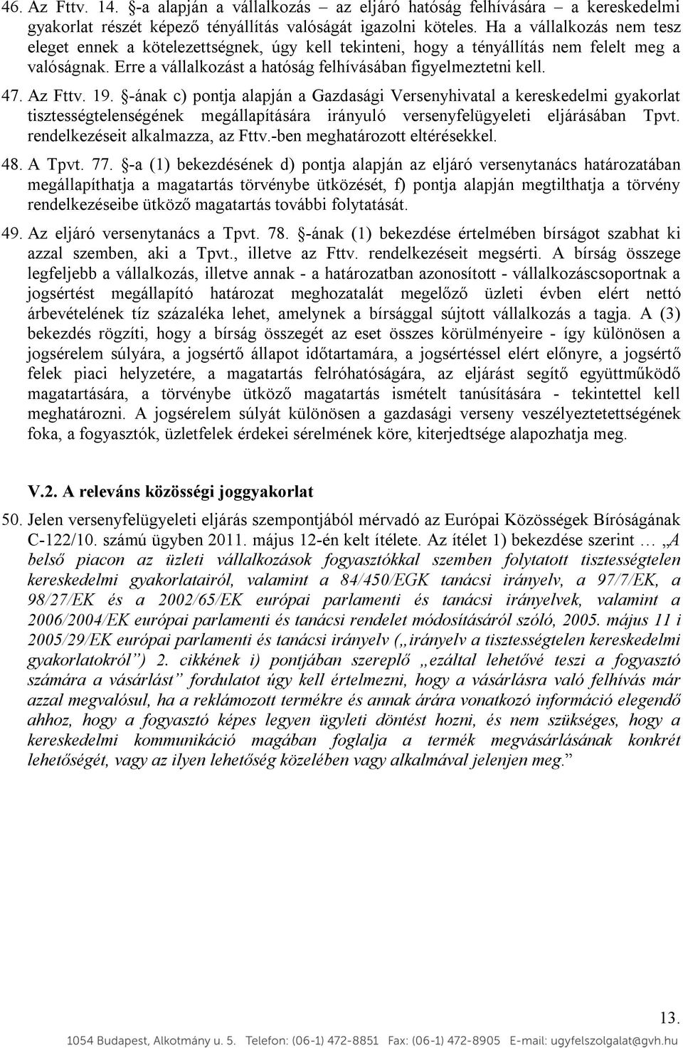 Az Fttv. 19. -ának c) pontja alapján a Gazdasági Versenyhivatal a kereskedelmi gyakorlat tisztességtelenségének megállapítására irányuló versenyfelügyeleti eljárásában Tpvt.