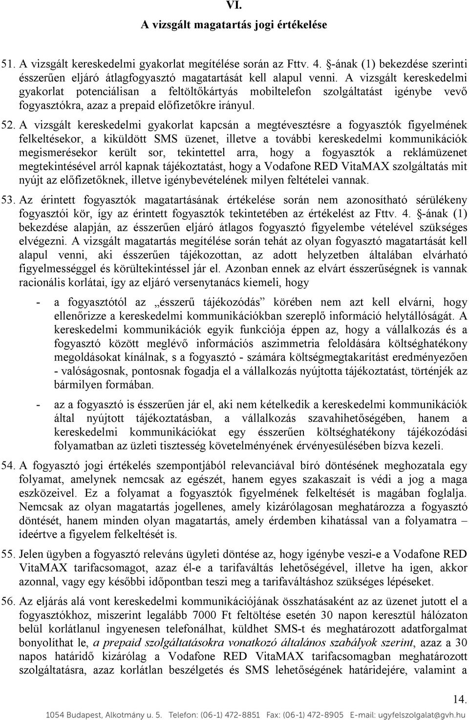 A vizsgált kereskedelmi gyakorlat potenciálisan a feltöltőkártyás mobiltelefon szolgáltatást igénybe vevő fogyasztókra, azaz a prepaid előfizetőkre irányul. 52.