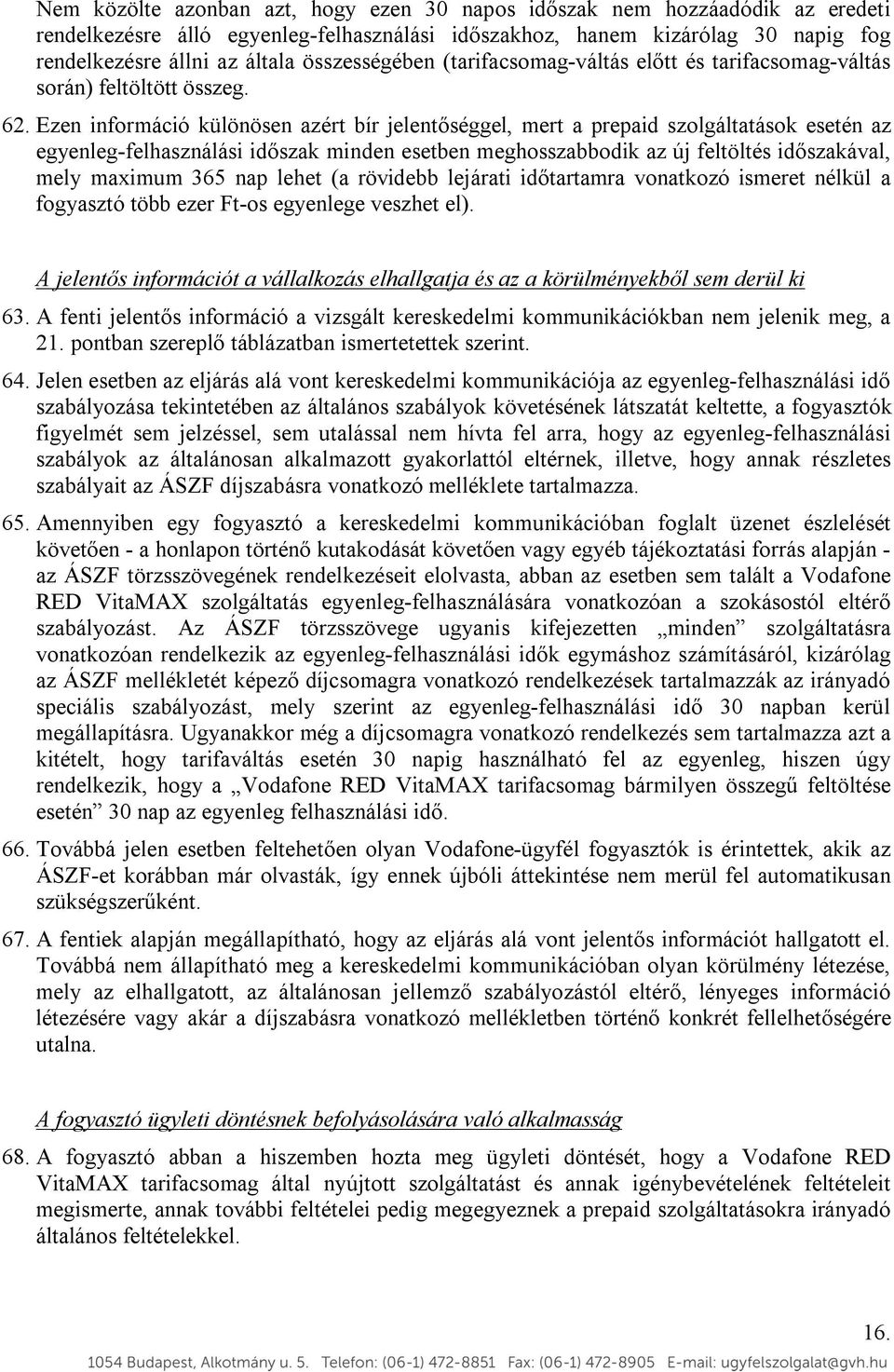 Ezen információ különösen azért bír jelentőséggel, mert a prepaid szolgáltatások esetén az egyenleg-felhasználási időszak minden esetben meghosszabbodik az új feltöltés időszakával, mely maximum 365