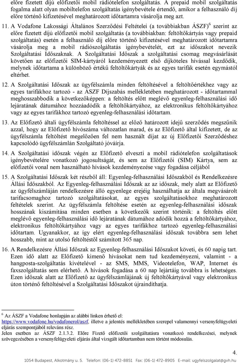 A Vodafone Lakossági Általános Szerződési Feltételei (a továbbiakban ÁSZF) 6 szerint az előre fizetett díjú előfizetői mobil szolgáltatás (a továbbiakban: feltöltőkártyás vagy prepaid szolgáltatás)