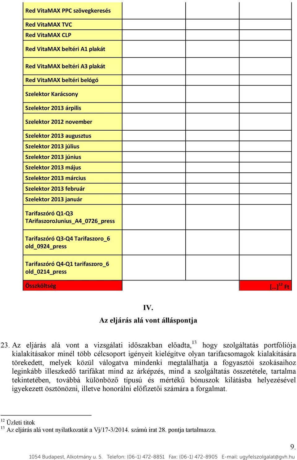 TArifaszoroJunius_A4_0726_press Tarifaszóró Q3-Q4 Tarifaszoro_6 old_0924_press Tarifaszóró Q4-Q1 tarifaszoro_6 old_0214_press Összköltség [ ] 12 Ft IV. Az eljárás alá vont álláspontja 23.