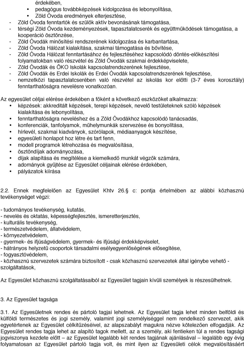 szakmai támogatása és bővítése, - Zöld Óvoda Hálózat fenntartásához és fejlesztéséhez kapcsolódó döntés-előkészítési folyamatokban való részvétel és Zöld Óvodák szakmai érdekképviselete, - Zöld