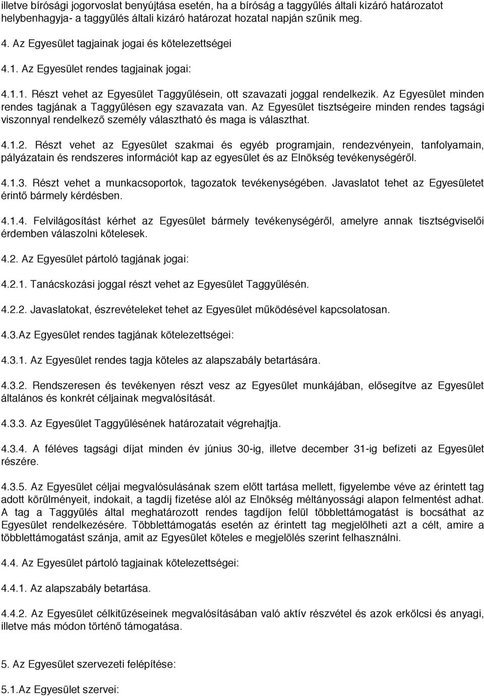 Az Egyesület minden rendes tagjának a Taggyűlésen egy szavazata van. Az Egyesület tisztségeire minden rendes tagsági viszonnyal rendelkező személy választható és maga is választhat. 4.1.2.