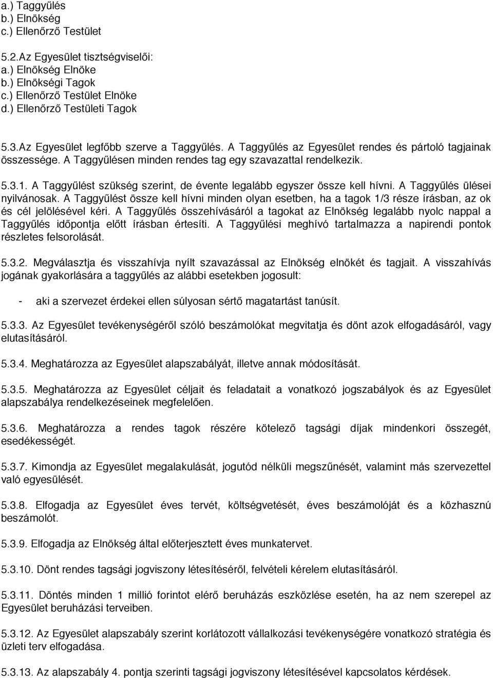 A Taggyűlést szükség szerint, de évente legalább egyszer össze kell hívni. A Taggyűlés ülései nyilvánosak.