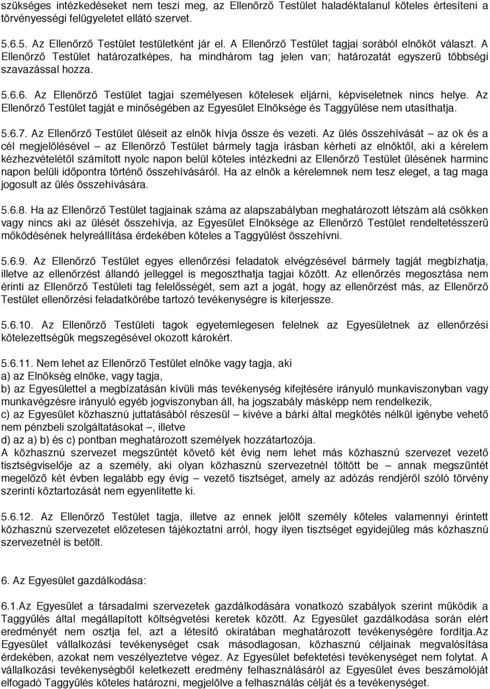 6. Az Ellenőrző Testület tagjai személyesen kötelesek eljárni, képviseletnek nincs helye. Az Ellenőrző Testület tagját e minőségében az Egyesület Elnöksége és Taggyűlése nem utasíthatja. 5.6.7.