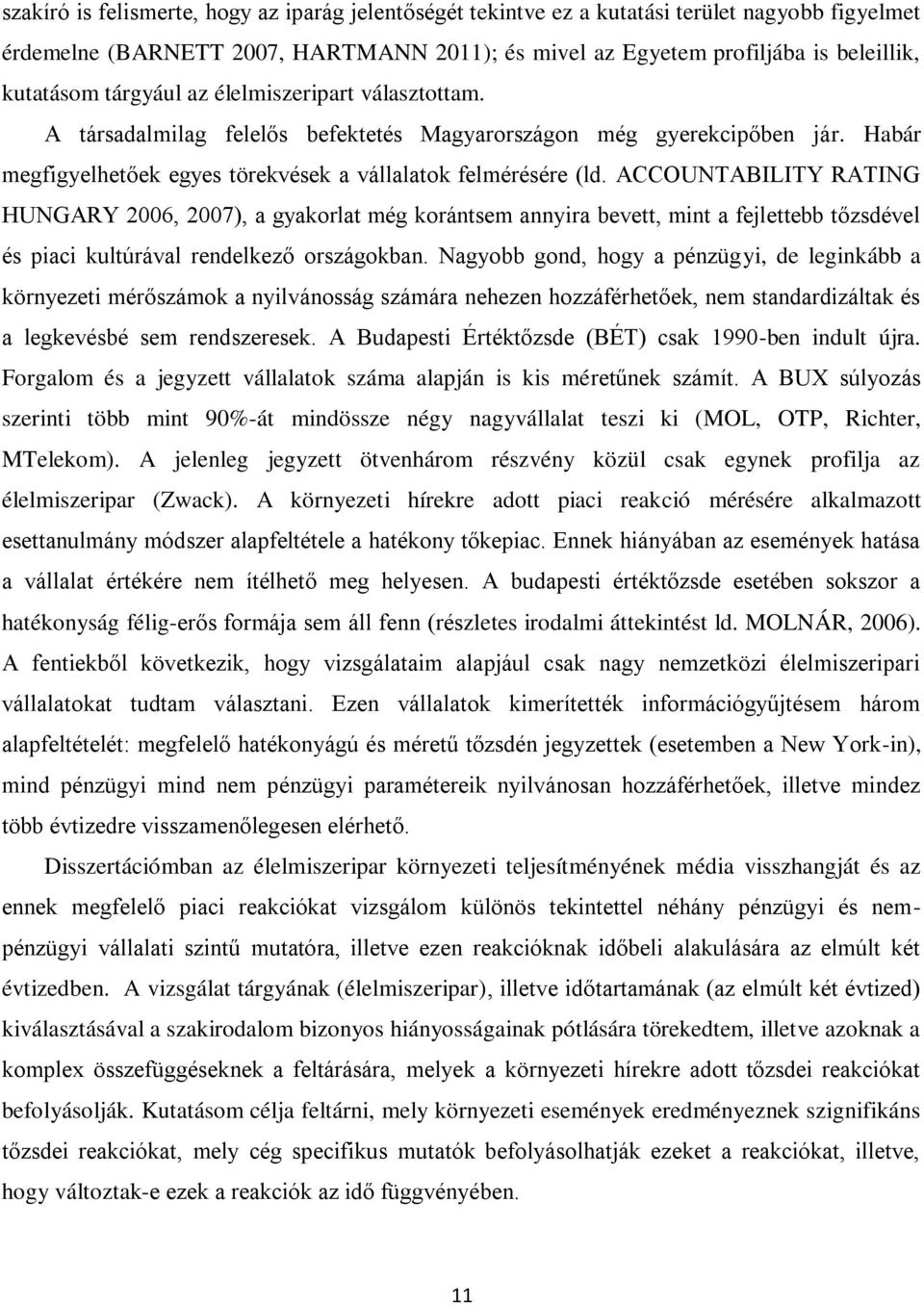 ACCOUNTABILITY RATING HUNGARY 2006, 2007), a gyakorlat még korántsem annyira bevett, mint a fejlettebb tőzsdével és piaci kultúrával rendelkező országokban.