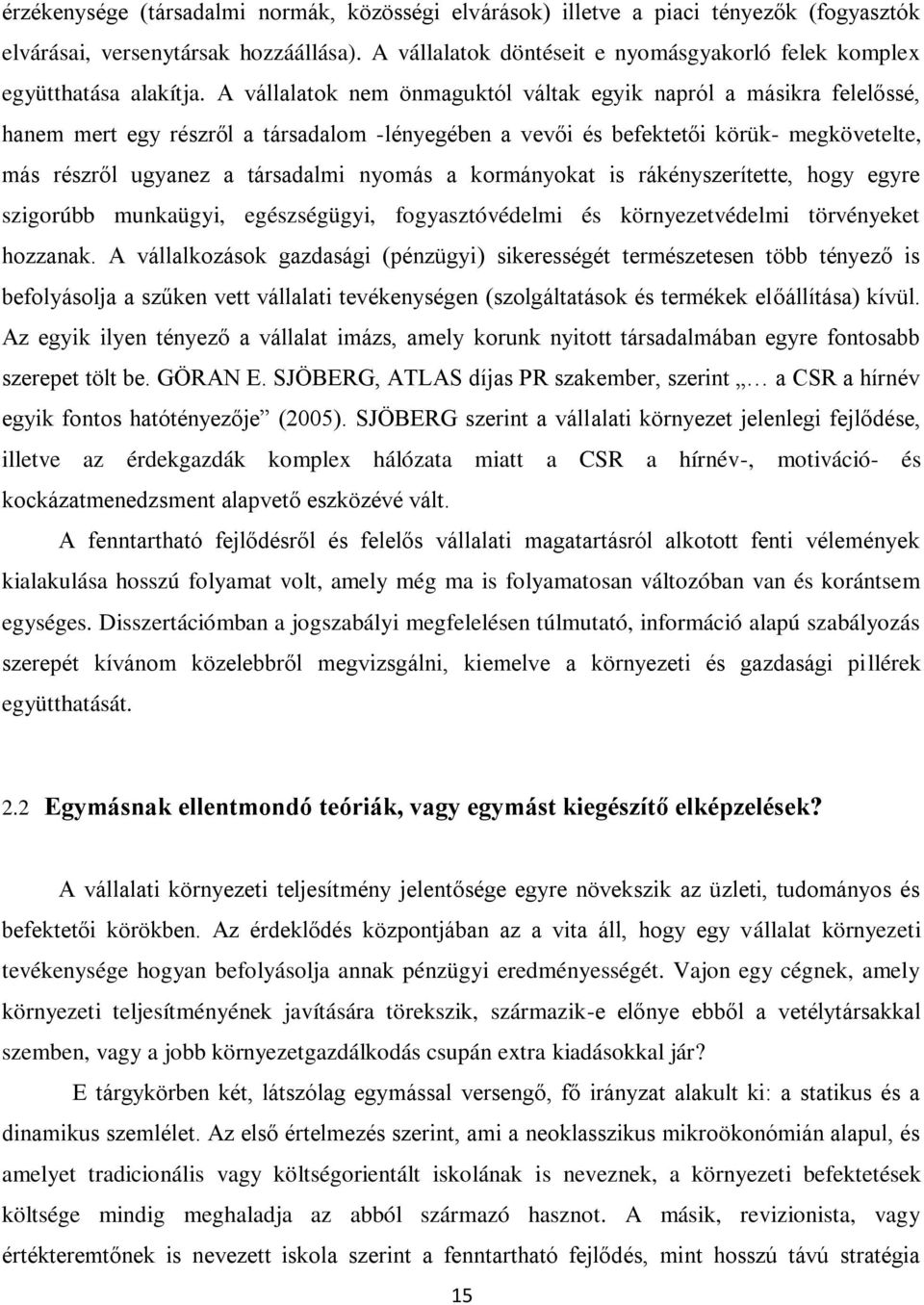 A vállalatok nem önmaguktól váltak egyik napról a másikra felelőssé, hanem mert egy részről a társadalom -lényegében a vevői és befektetői körük- megkövetelte, más részről ugyanez a társadalmi nyomás