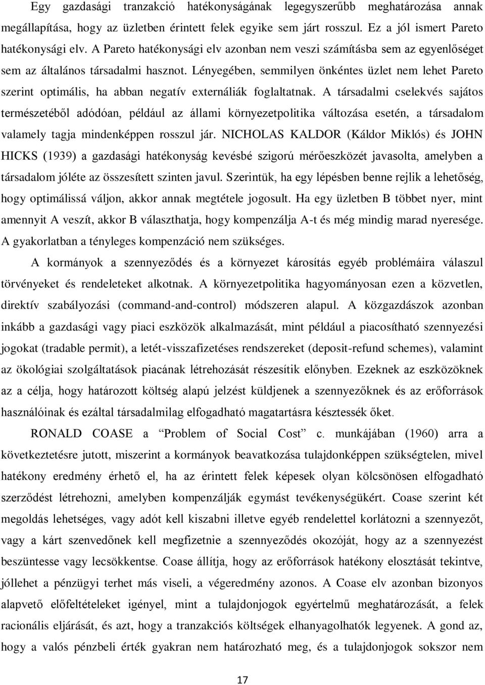 Lényegében, semmilyen önkéntes üzlet nem lehet Pareto szerint optimális, ha abban negatív externáliák foglaltatnak.