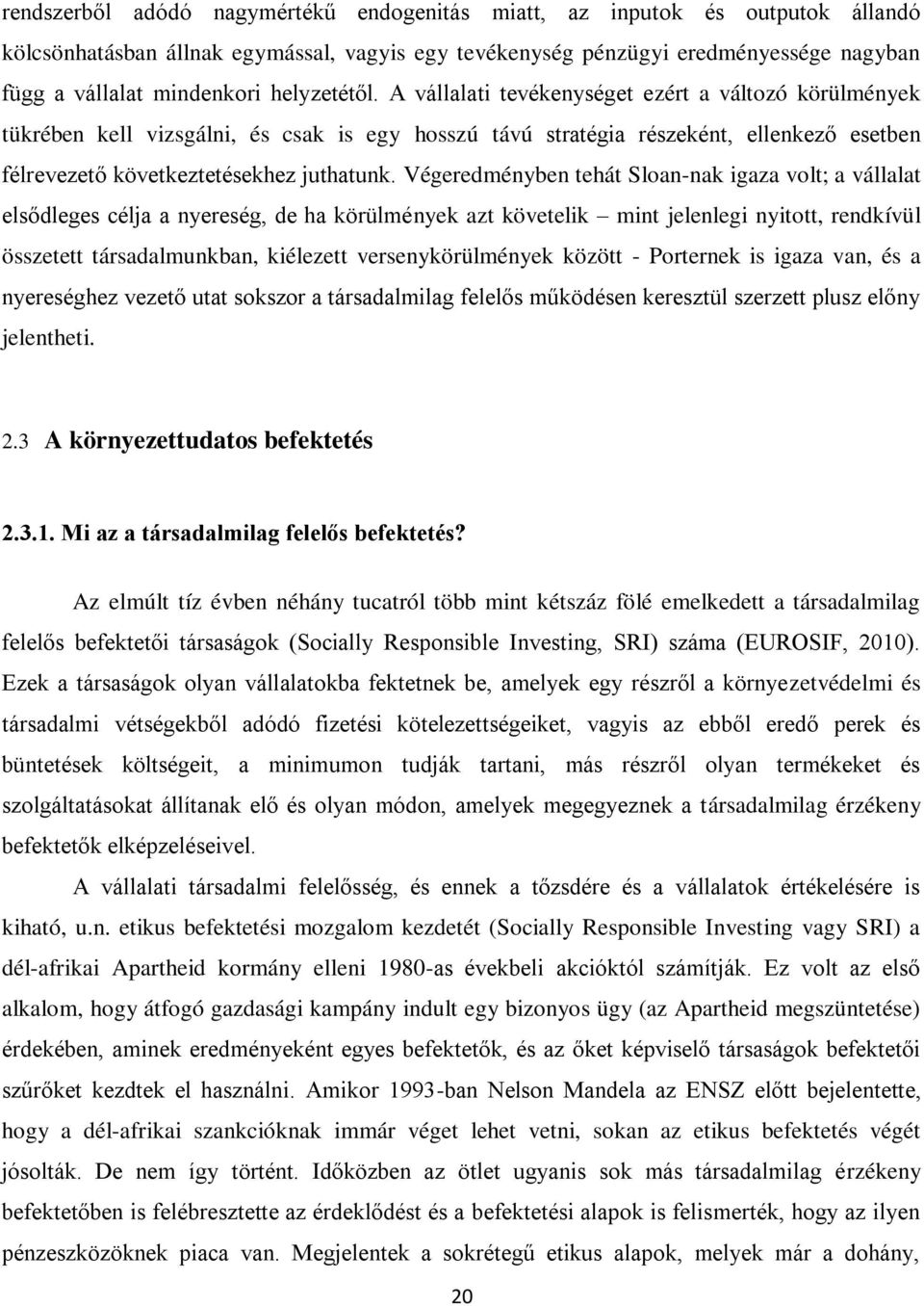 Végeredményben tehát Sloan-nak igaza volt; a vállalat elsődleges célja a nyereség, de ha körülmények azt követelik mint jelenlegi nyitott, rendkívül összetett társadalmunkban, kiélezett