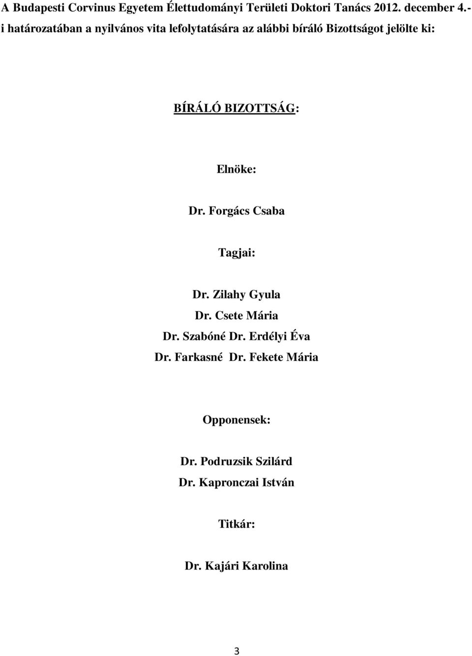 BIZOTTSÁG: Elnöke: Dr. Forgács Csaba Tagjai: Dr. Zilahy Gyula Dr. Csete Mária Dr. Szabóné Dr.