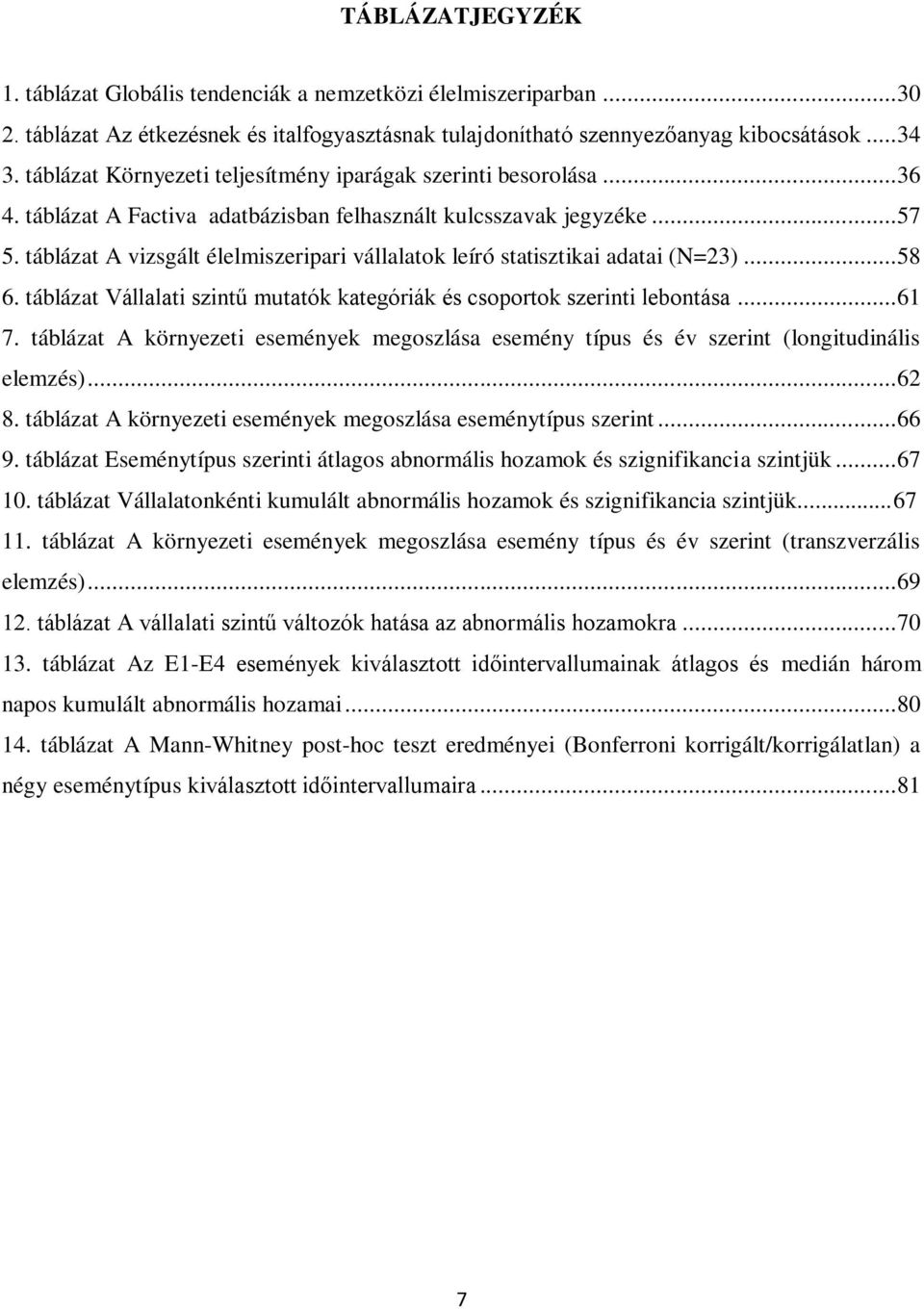 táblázat A vizsgált élelmiszeripari vállalatok leíró statisztikai adatai (N=23)... 58 6. táblázat Vállalati szintű mutatók kategóriák és csoportok szerinti lebontása... 61 7.