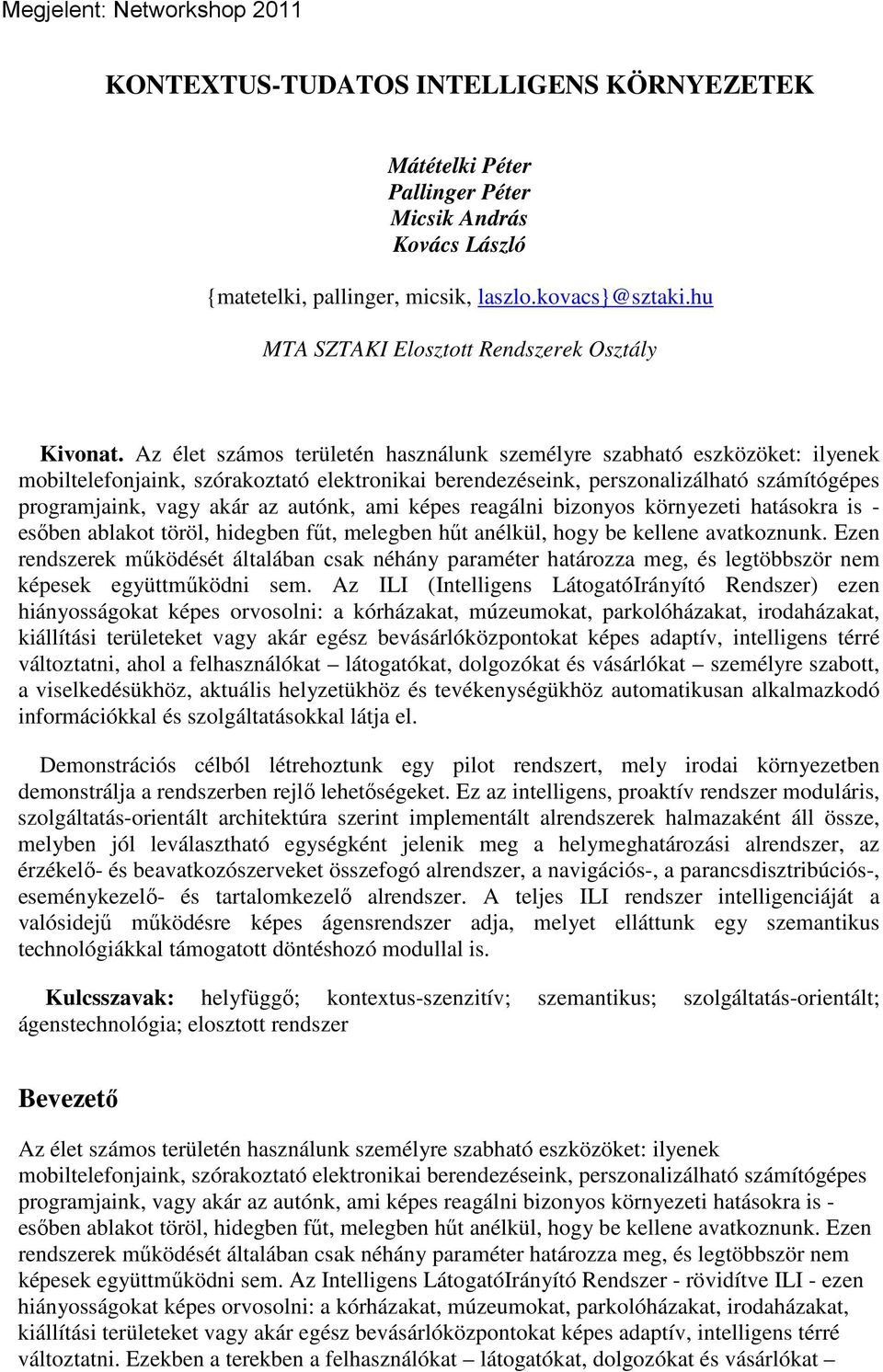 Az élet számos területén használunk személyre szabható eszközöket: ilyenek mobiltelefonjaink, szórakoztató elektronikai berendezéseink, perszonalizálható számítógépes programjaink, vagy akár az