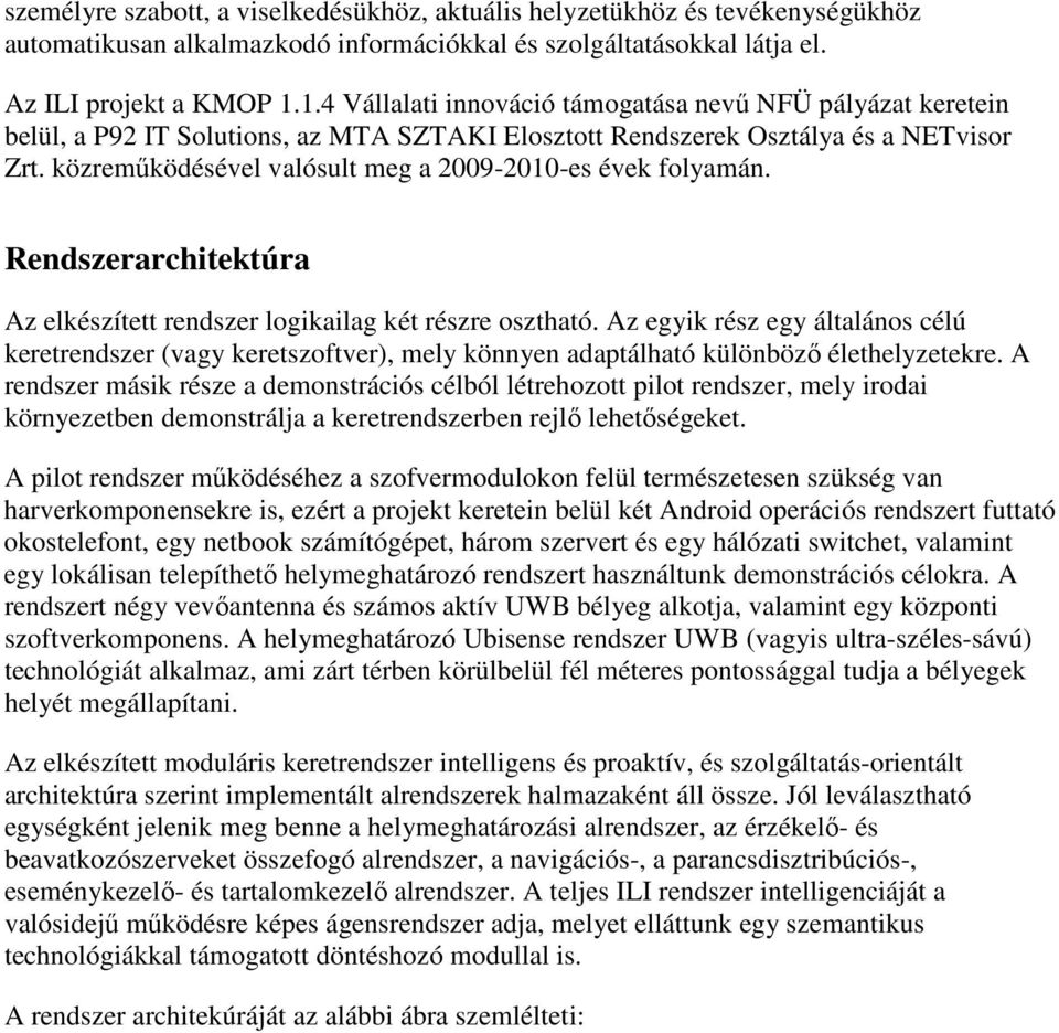 közremőködésével valósult meg a 2009-2010-es évek folyamán. Rendszerarchitektúra Az elkészített rendszer logikailag két részre osztható.