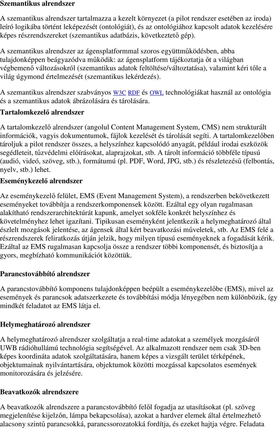 A szemantikus alrendszer az ágensplatformmal szoros együttmőködésben, abba tulajdonképpen beágyazódva mőködik: az ágensplatform tájékoztatja ıt a világban végbemenı változásokról (szemantikus adatok