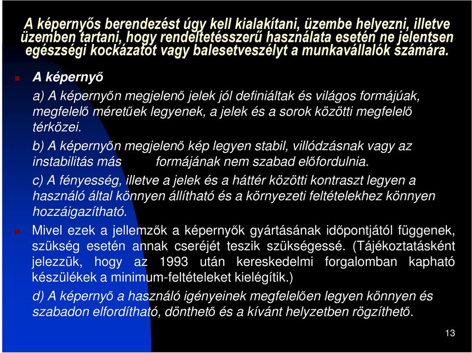 b) A képernyın megjelenı kép legyen stabil, villódzásnak vagy az instabilitás más formájának nem szabad elıfordulnia.