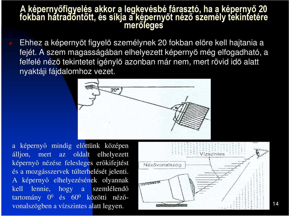 A szem magasságában elhelyezett képernyı még elfogadható, a felfelé nézı tekintetet igénylı azonban már nem, mert rövid idı alatt nyaktáji fájdalomhoz vezet.