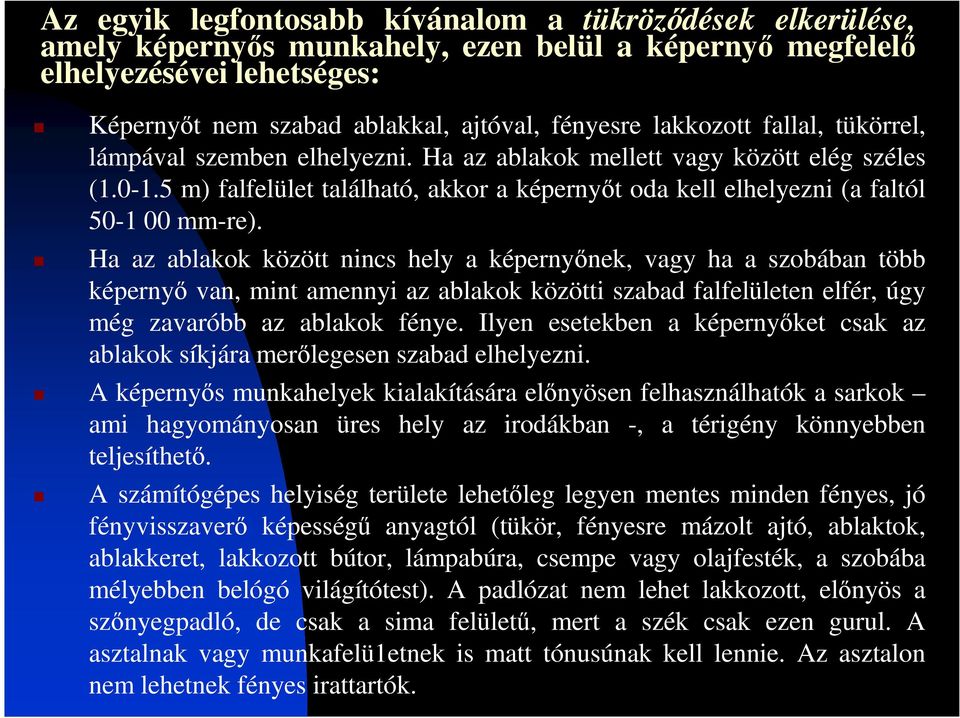 Ha az ablakok között nincs hely a képernyınek, vagy ha a szobában több képernyı van, mint amennyi az ablakok közötti szabad falfelületen elfér, úgy még zavaróbb az ablakok fénye.