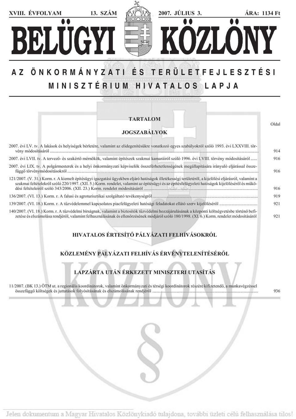 A tervezõ- és szakértõ mérnökök, valamint építészek szakmai kamaráiról szóló 1996. évi LVIII. törvény módosításáról... 916 2007. évi LIX. tv.