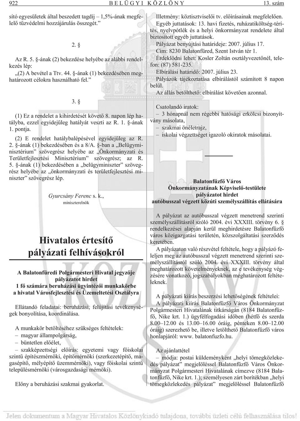 napon lép hatályba, ezzel egyidejûleg hatályát veszti az R. 1. -ának 1. pontja. (2) E rendelet hatálybalépésével egyidejûleg az R. 2. -ának (1) bekezdésében és a 8/A.