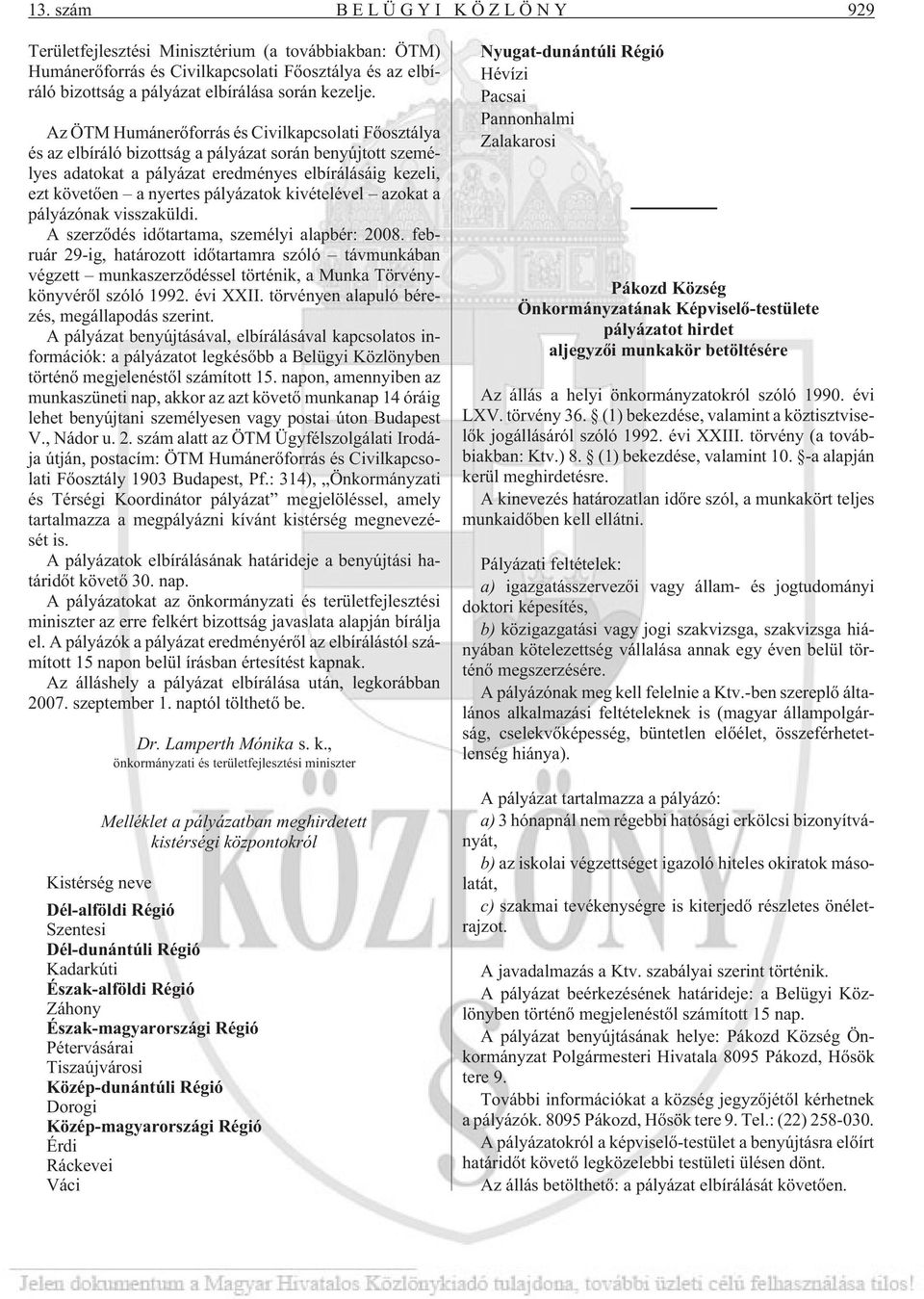 pályázatok kivételével azokat a pályázónak visszaküldi. A szerzõdés idõtartama, személyi alapbér: 2008.