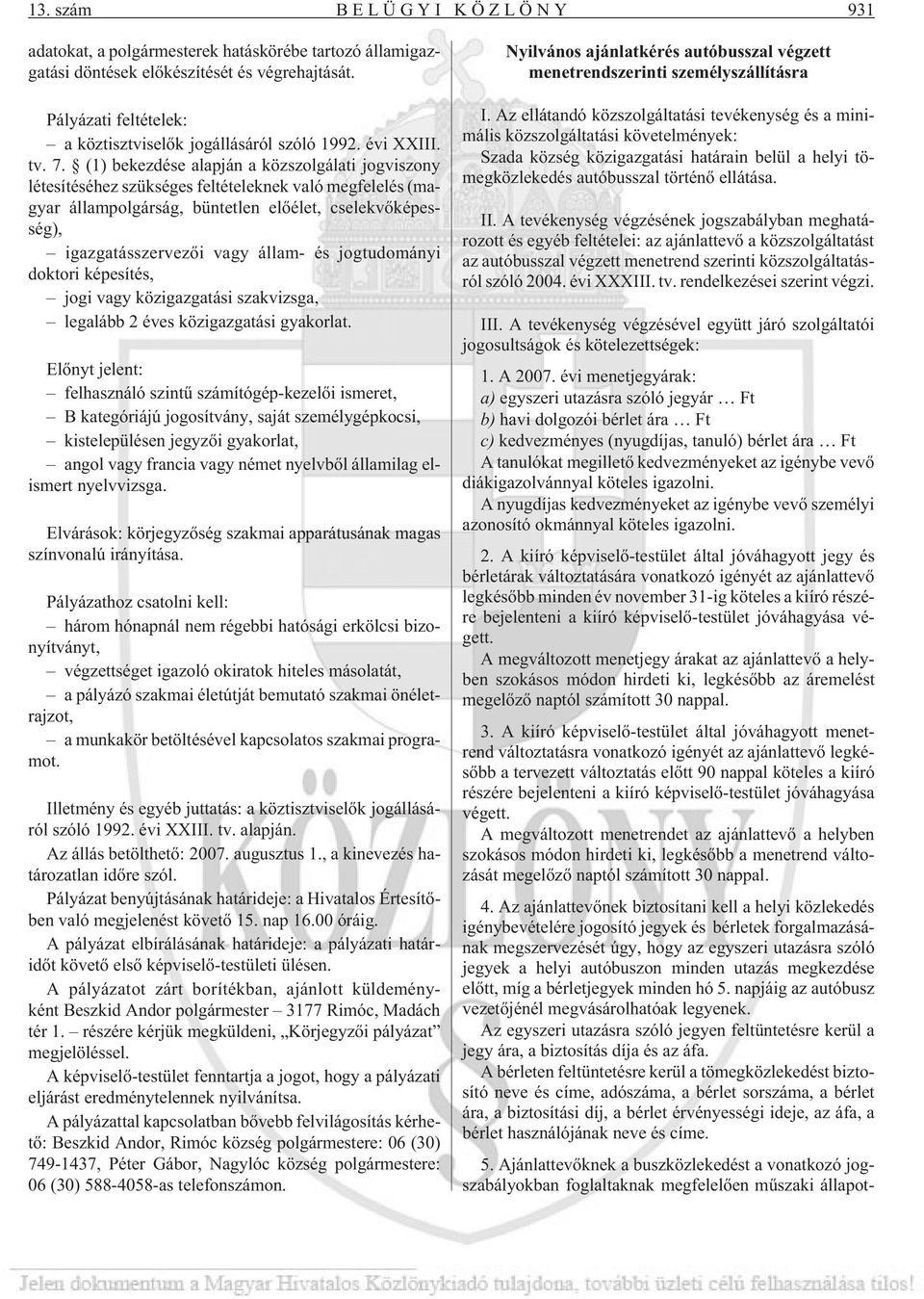 (1) bekezdése alapján a közszolgálati jogviszony létesítéséhez szükséges feltételeknek való megfelelés (magyar állampolgárság, büntetlen elõélet, cselekvõképesség), igazgatásszervezõi vagy állam- és