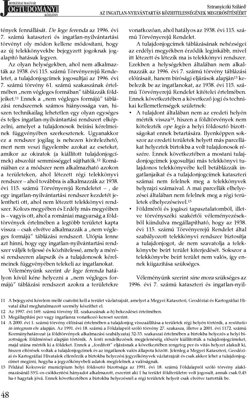 Az olyan helységekben, ahol nem alkalmazták az 1938. évi 115. számú Törvényerejű Rendeletet, a tulajdonjogcímek jogosultjai az 1996. évi 7. számú törvény 61.