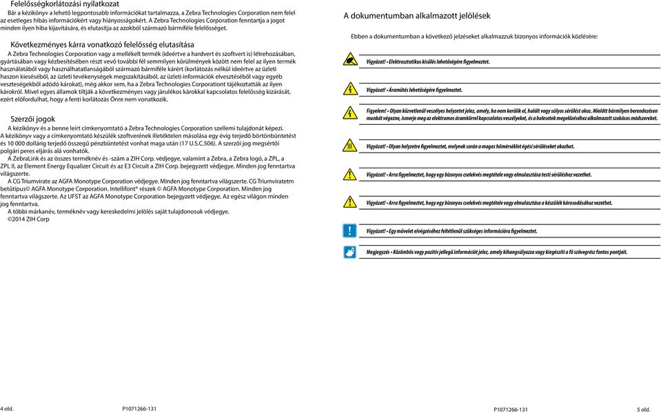 Következményes kárra vonatkozó felelősség elutasítása A Zebra Technologies Corporation vagy a mellékelt termék (ideértve a hardvert és szoftvert is) létrehozásában, gyártásában vagy kézbesítésében