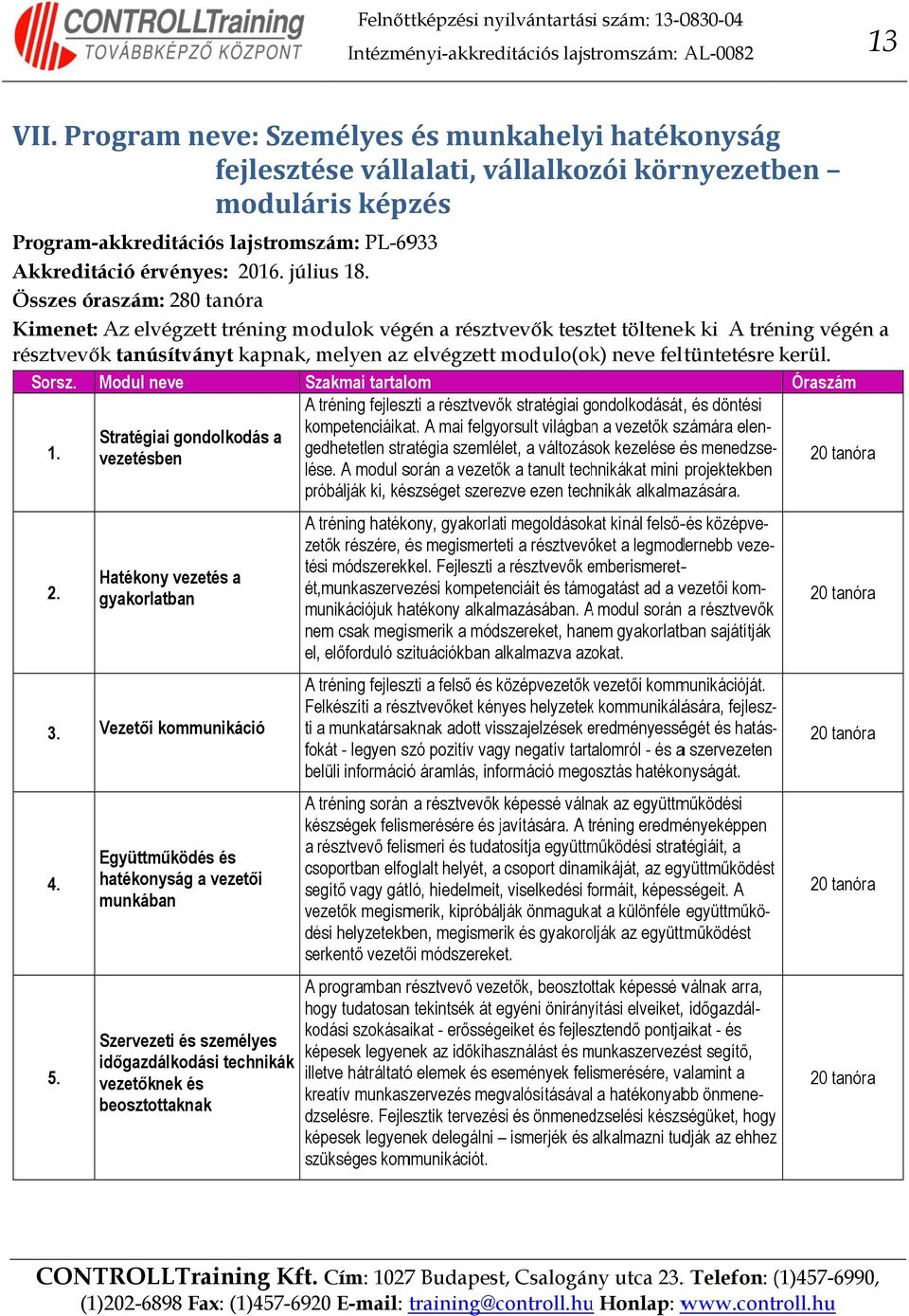 Összes óraszám: 280 tanóra Kimenet: Az elvégzett tréning modulok végén a résztvevők tesztet töltenekek ki A tréning végén a résztvevők tanúsítványt kapnak, melyen az elvégzett modulo(ok) neve