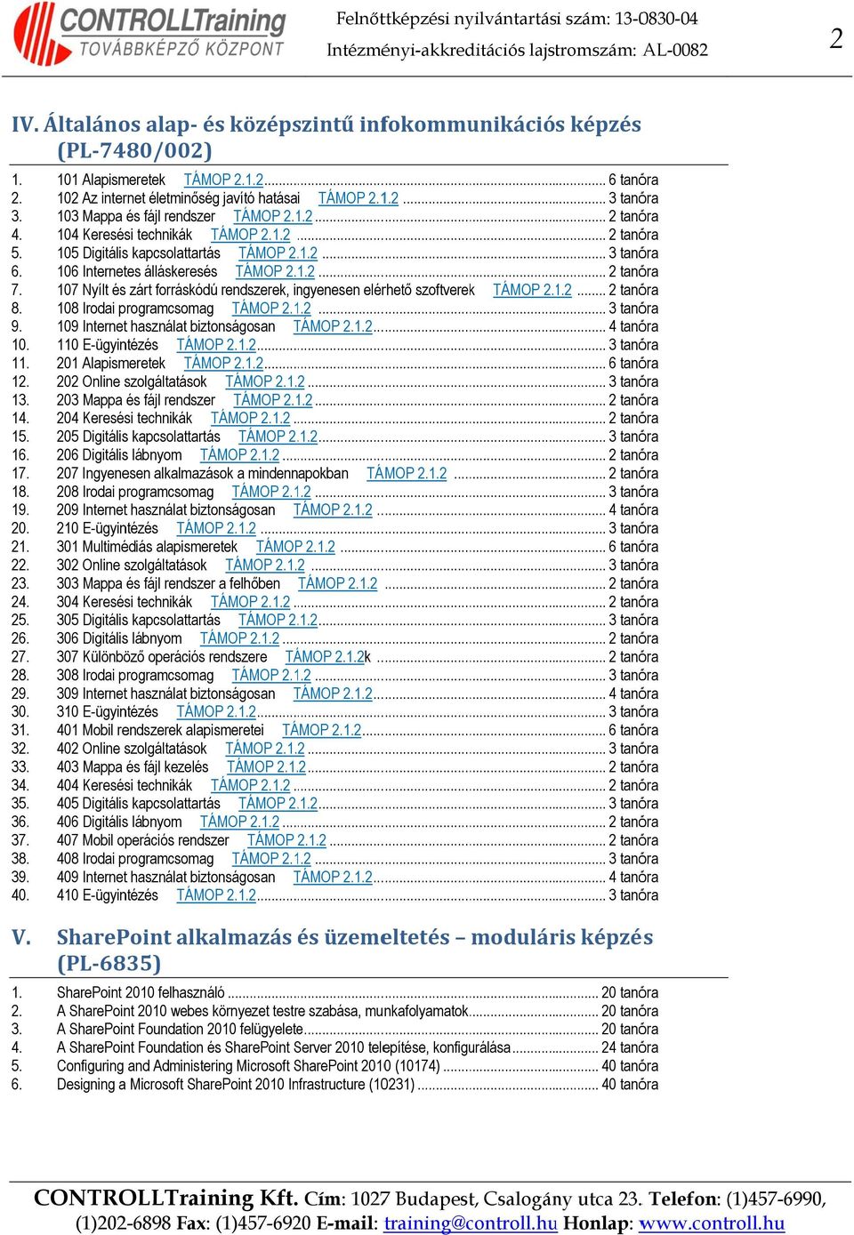 ........ 2 tanóra 105 Digitális kapcsolattartás 106 Internetes álláskereséss TÁMOP.2... 3 tanóra TÁMOP 2... 2 tanóra 107 Nyílt és zárt forráskódú rendszerek, ingyenesen elérhető szoftverek TÁMOP 2.