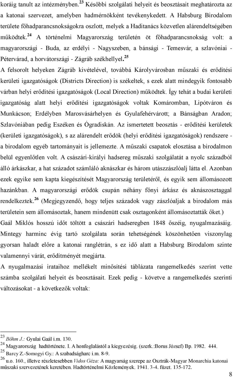 24 A történelmi Magyarország területén öt főhadparancsnokság volt: a magyarországi - Buda, az erdélyi - Nagyszeben, a bánsági - Temesvár, a szlavóniai - Pétervárad, a horvátországi - Zágráb