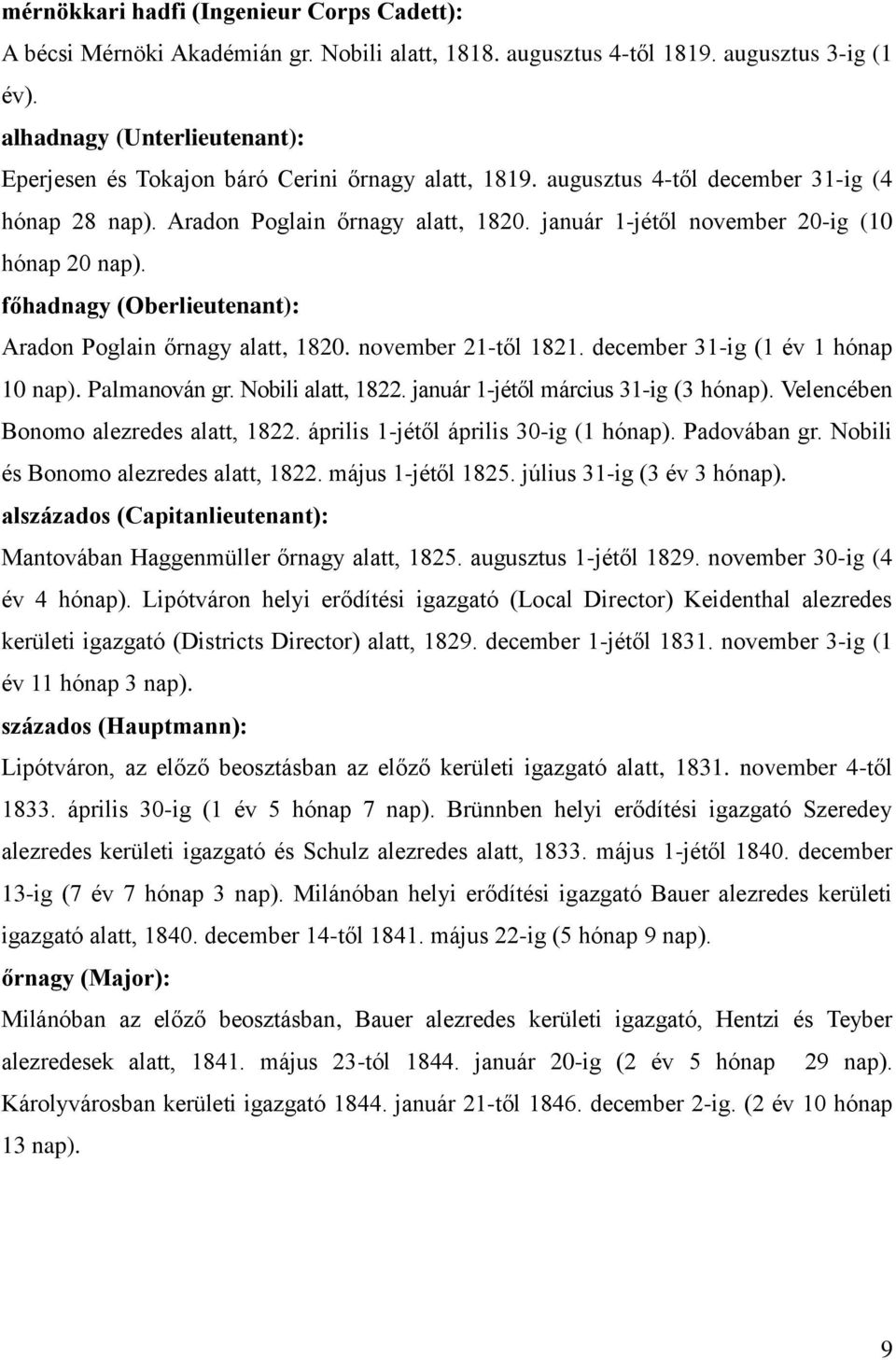 január 1-jétől november 20-ig (10 hónap 20 nap). főhadnagy (Oberlieutenant): Aradon Poglain őrnagy alatt, 1820. november 21-től 1821. december 31-ig (1 év 1 hónap 10 nap). Palmanován gr.